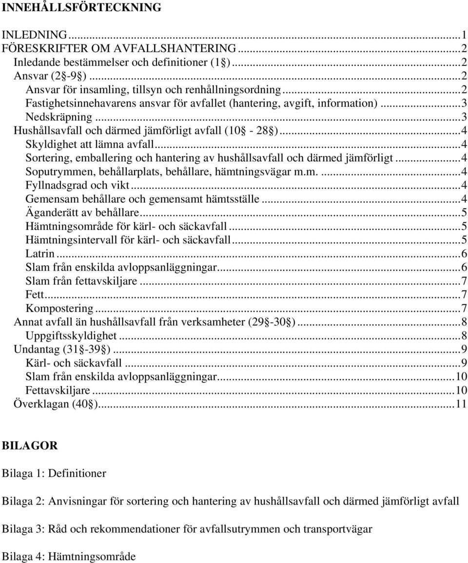 ..4 Sortering, emballering och hantering av hushållsavfall och därmed jämförligt...4 Soputrymmen, behållarplats, behållare, hämtningsvägar m.m....4 Fyllnadsgrad och vikt.