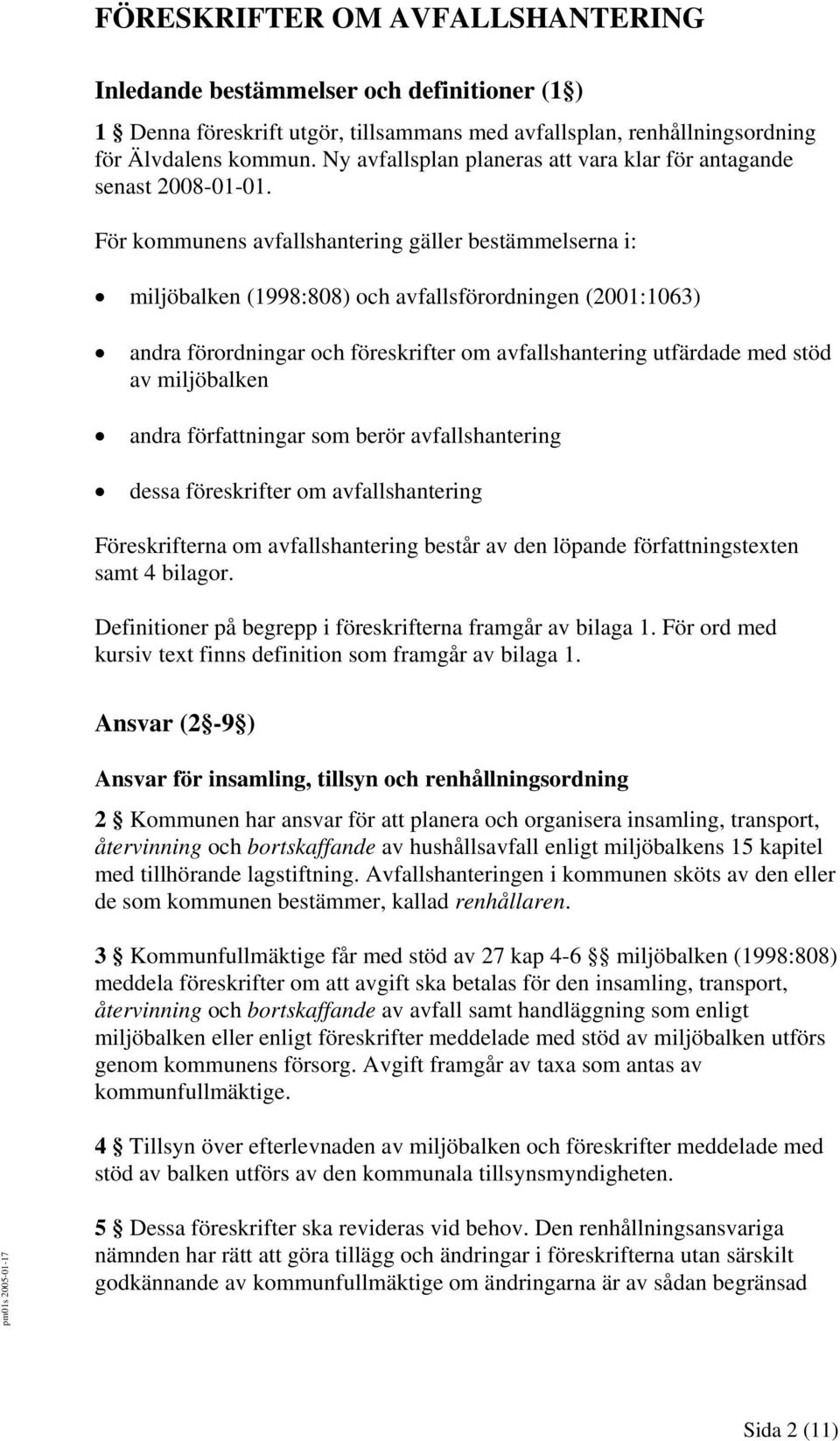 För kommunens avfallshantering gäller bestämmelserna i: miljöbalken (1998:808) och avfallsförordningen (2001:1063) andra förordningar och föreskrifter om avfallshantering utfärdade med stöd av