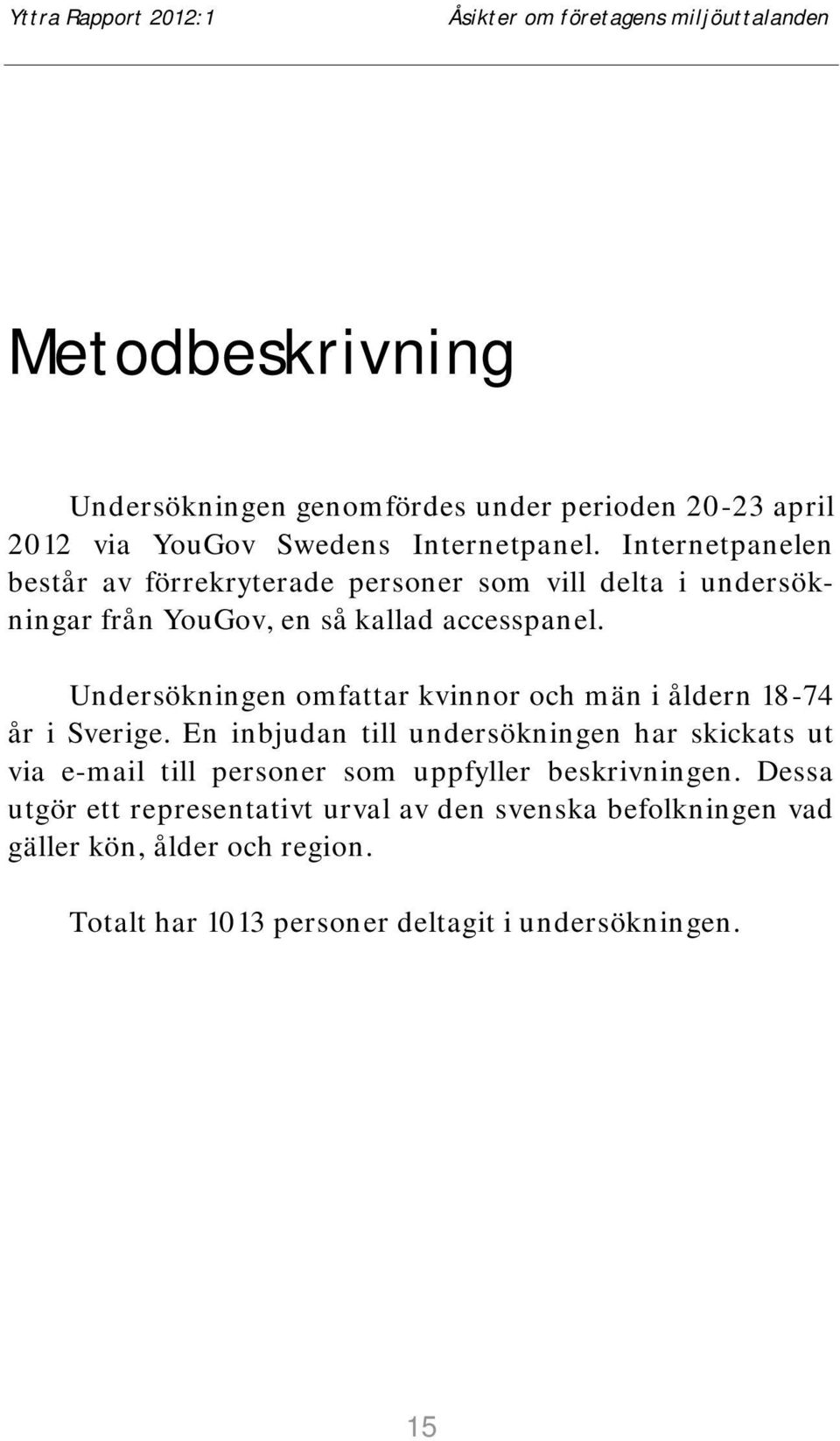 Undersökningen omfattar kvinnor och män i åldern 18-74 år i Sverige.