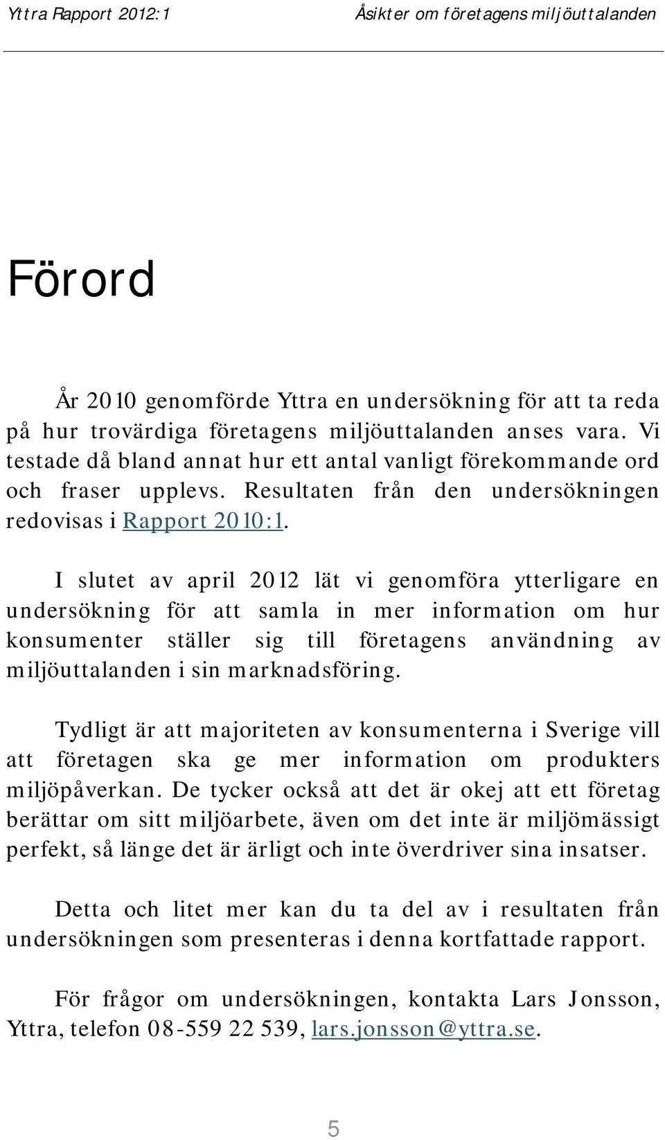 I slutet av april 2012 lät vi genomföra ytterligare en undersökning för att samla in mer information om hur konsumenter ställer sig till företagens användning av miljöuttalanden i sin marknadsföring.