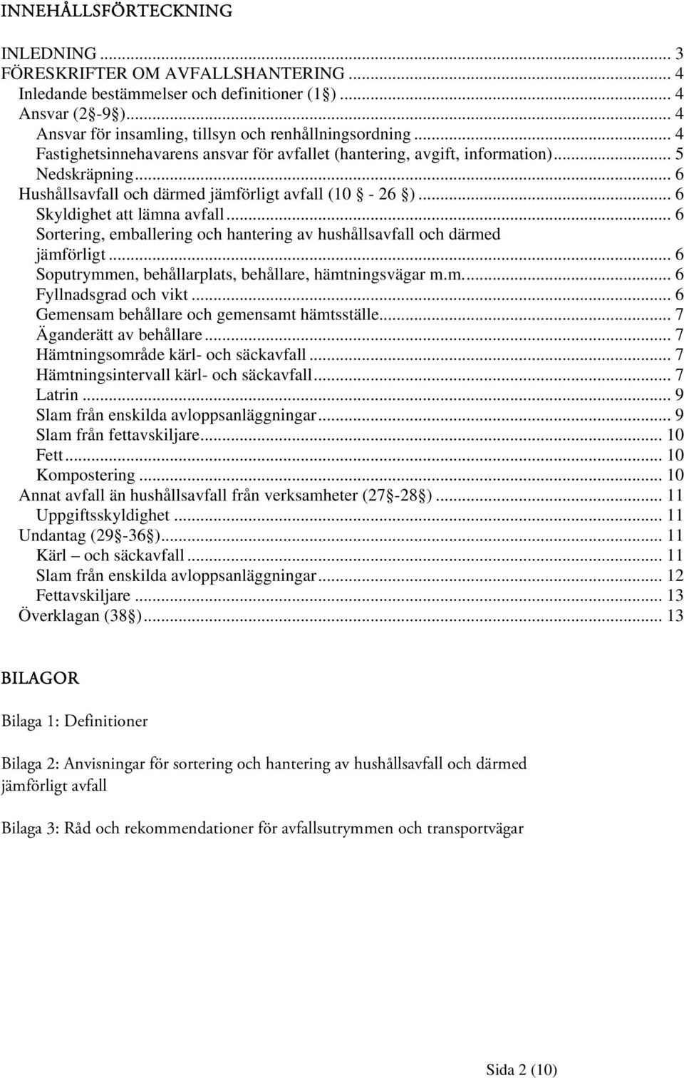 .. 6 Sortering, emballering och hantering av hushållsavfall och därmed jämförligt... 6 Soputrymmen, behållarplats, behållare, hämtningsvägar m.m... 6 Fyllnadsgrad och vikt.