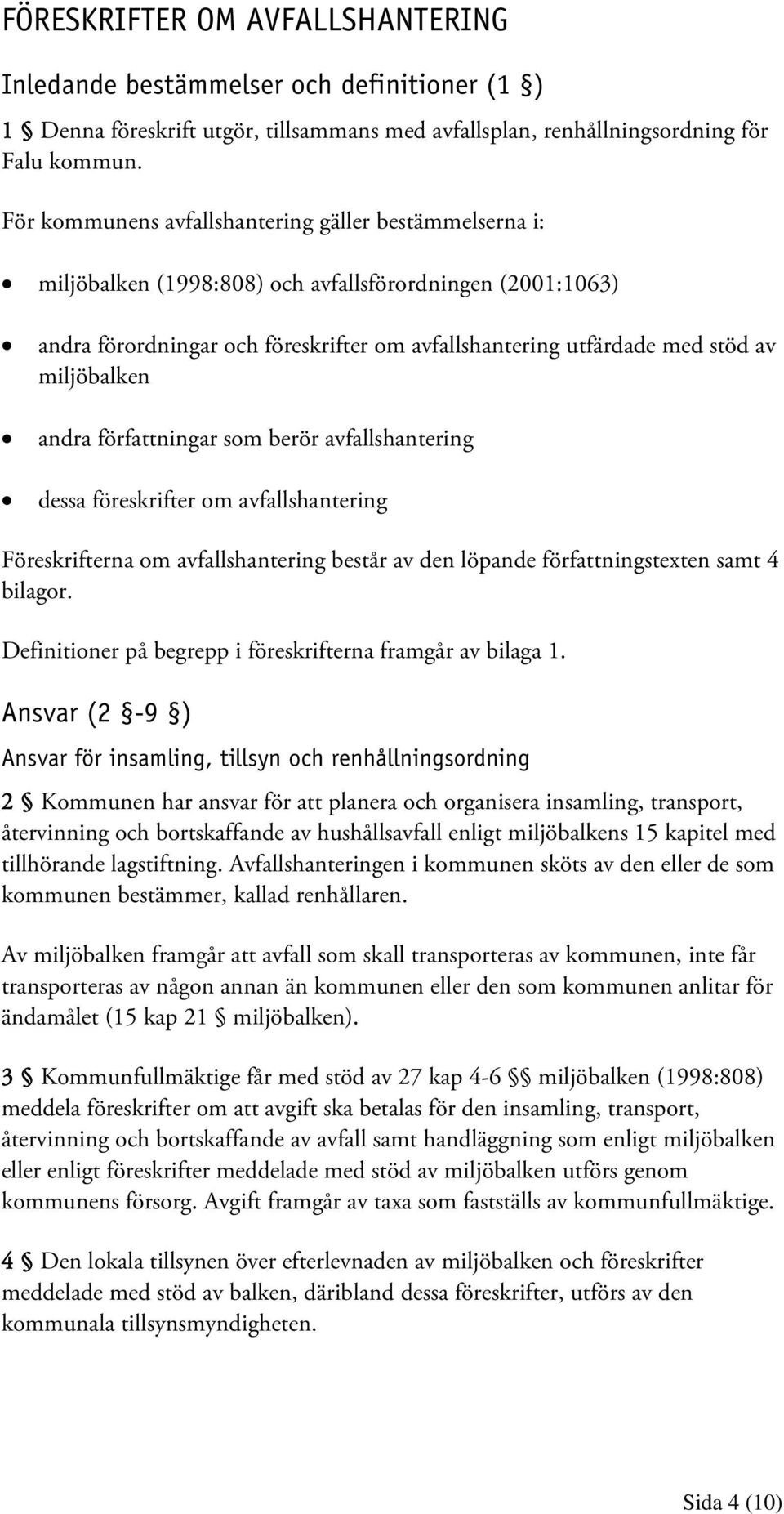 miljöbalken andra författningar som berör avfallshantering dessa föreskrifter om avfallshantering Föreskrifterna om avfallshantering består av den löpande författningstexten samt 4 bilagor.