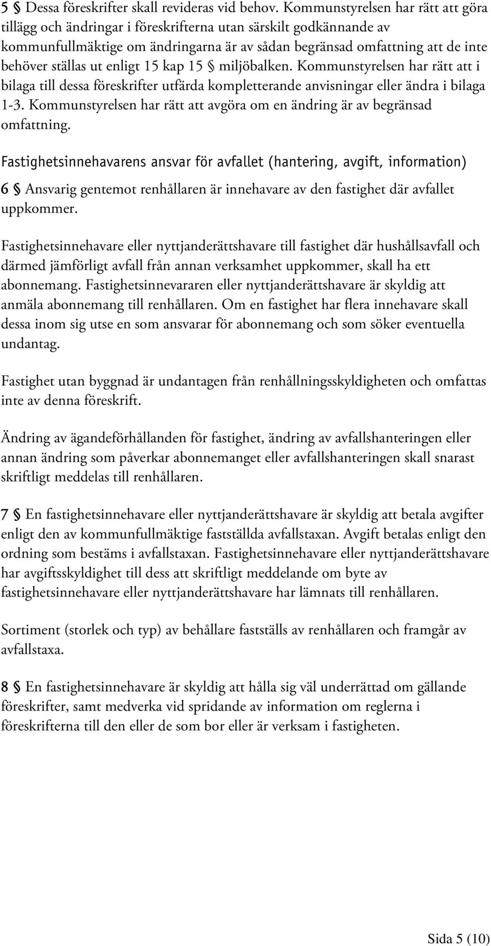 enligt 15 kap 15 miljöbalken. Kommunstyrelsen har rätt att i bilaga till dessa föreskrifter utfärda kompletterande anvisningar eller ändra i bilaga 1-3.