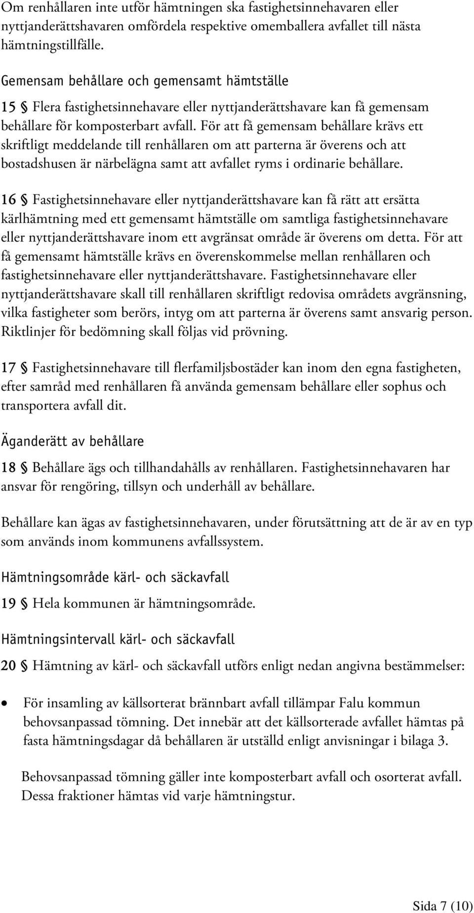 För att få gemensam behållare krävs ett skriftligt meddelande till renhållaren om att parterna är överens och att bostadshusen är närbelägna samt att avfallet ryms i ordinarie behållare.