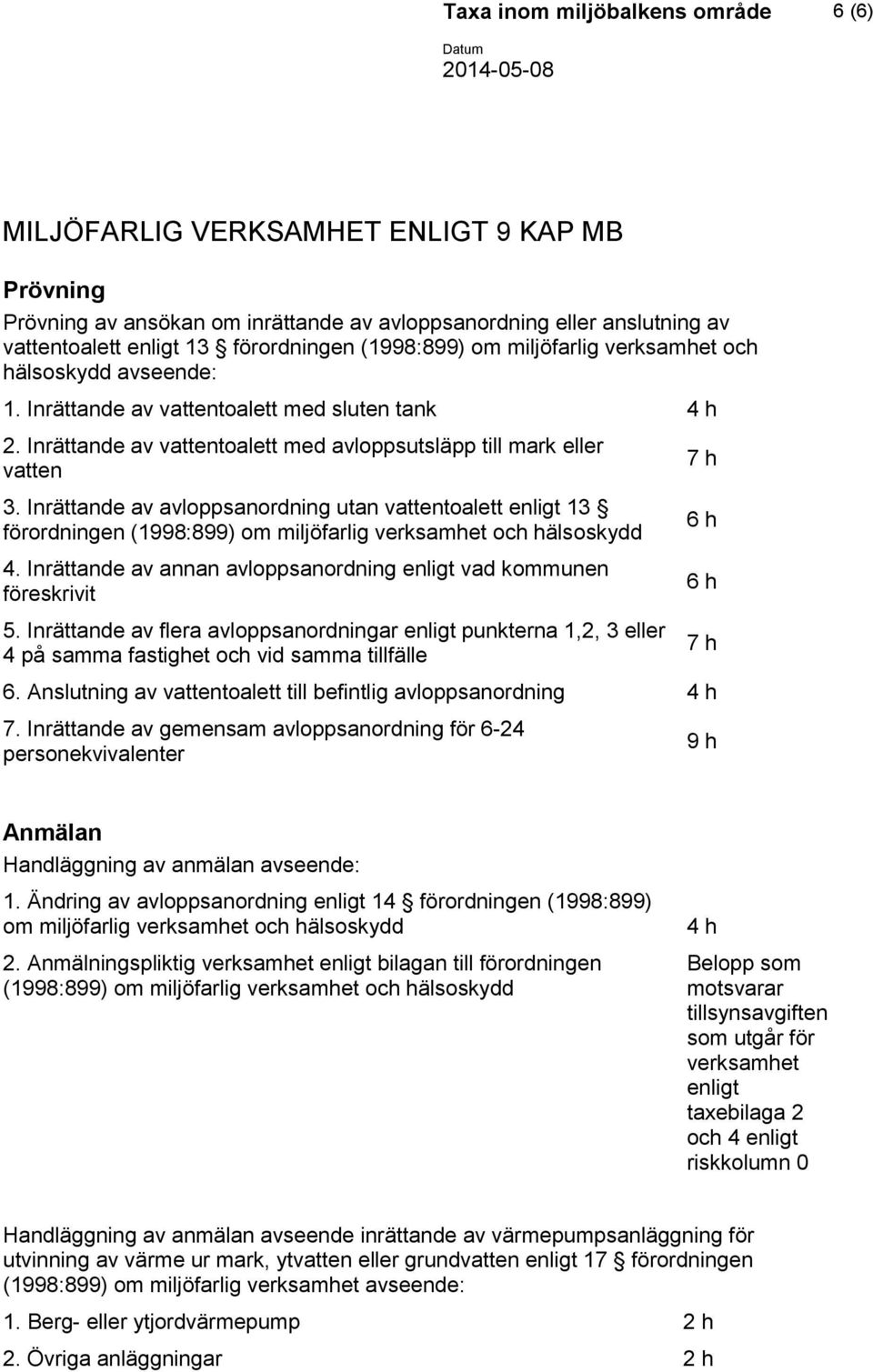 Inrättande av avloppsanordning utan vattentoalett enligt 13 förordningen (1998:899) om miljöfarlig verksamhet och hälsoskydd 4. Inrättande av annan avloppsanordning enligt vad kommunen föreskrivit 5.