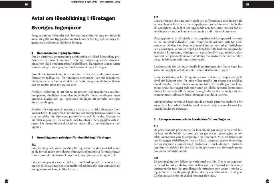 1 Gemensamma utgångspunkter Det är parternas gemensamma uppfattning att ökad lönsamhet, produktivitet och utvecklingskraft i företagen utgör avgörande förutsättningar för ökad konkurrenskraft och