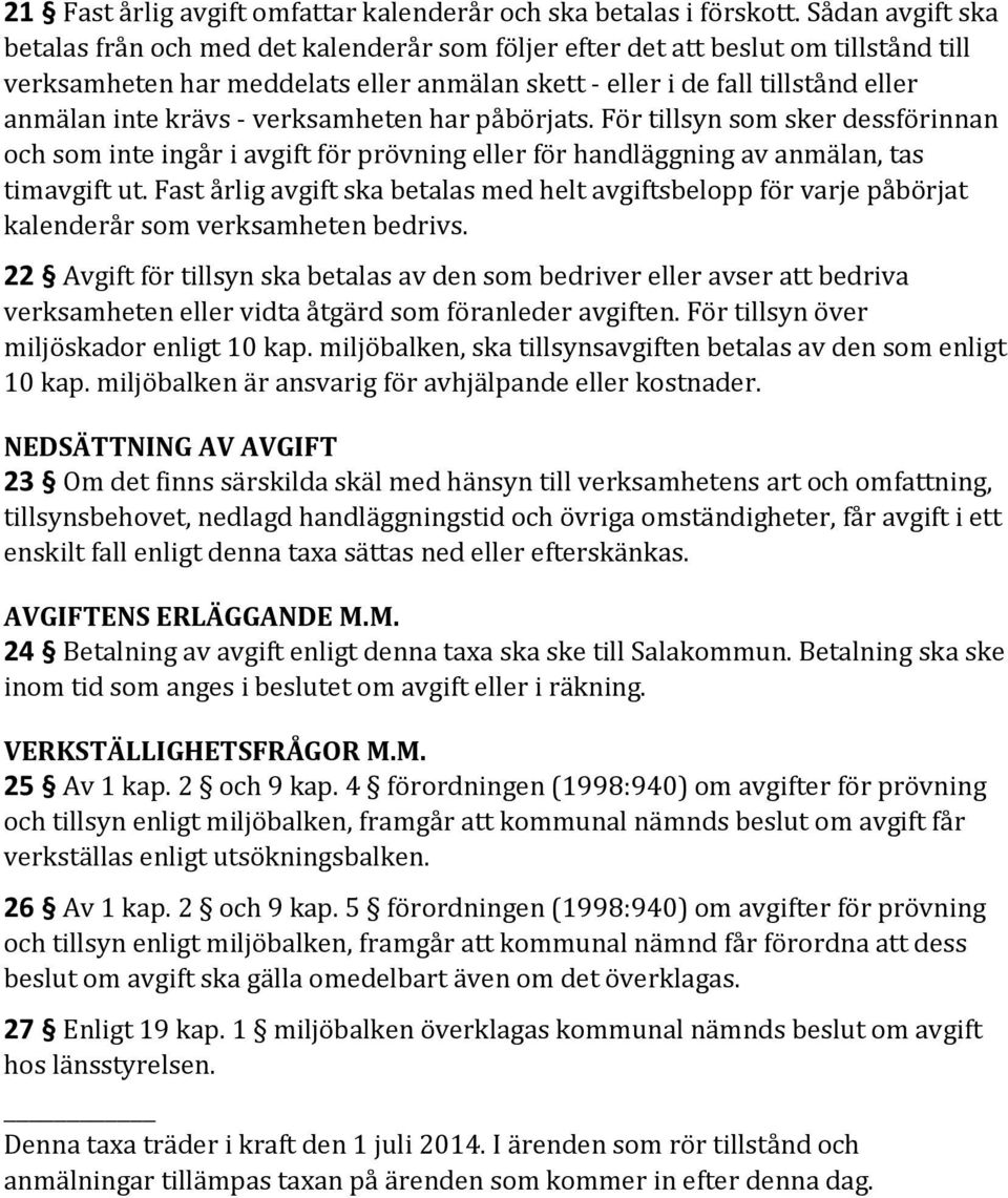 krävs verksamheten har påbörjats. För tillsyn som sker dessförinnan och som inte ingår i avgift för prövning eller för handläggning av anmälan, tas timavgift ut.