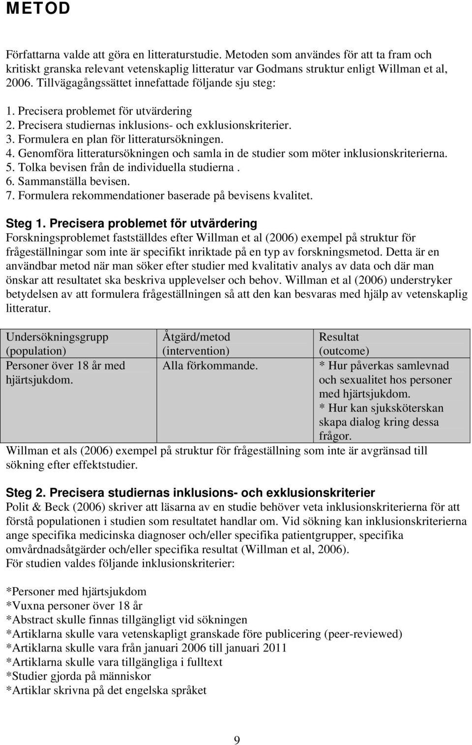 Genomföra litteratursökningen och samla in de studier som möter inklusionskriterierna. 5. Tolka bevisen från de individuella studierna. 6. Sammanställa bevisen. 7.