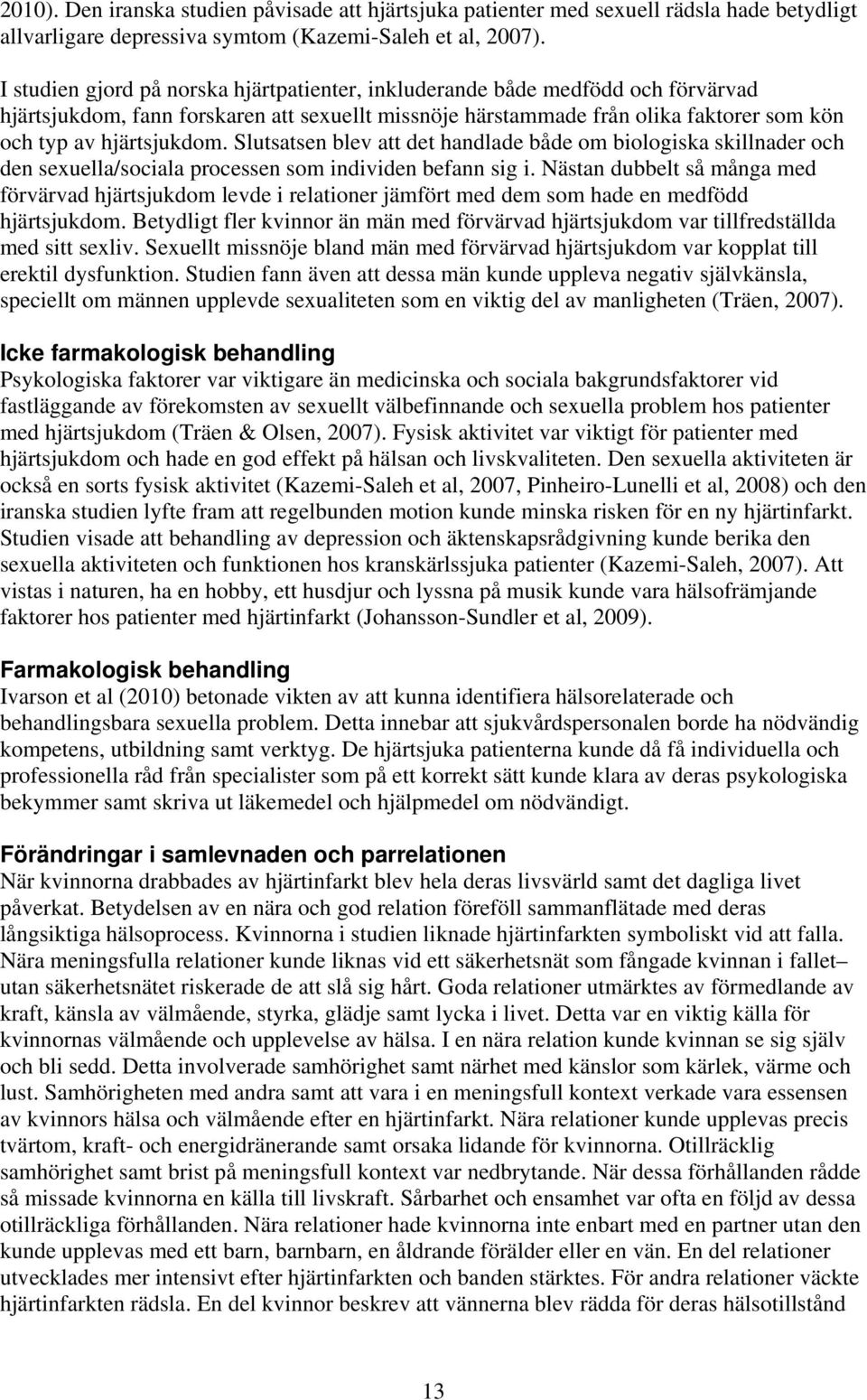 Slutsatsen blev att det handlade både om biologiska skillnader och den sexuella/sociala processen som individen befann sig i.