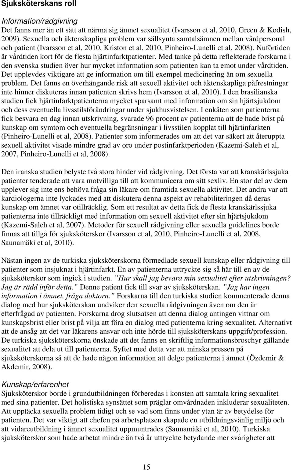 Nuförtiden är vårdtiden kort för de flesta hjärtinfarktpatienter. Med tanke på detta reflekterade forskarna i den svenska studien över hur mycket information som patienten kan ta emot under vårdtiden.