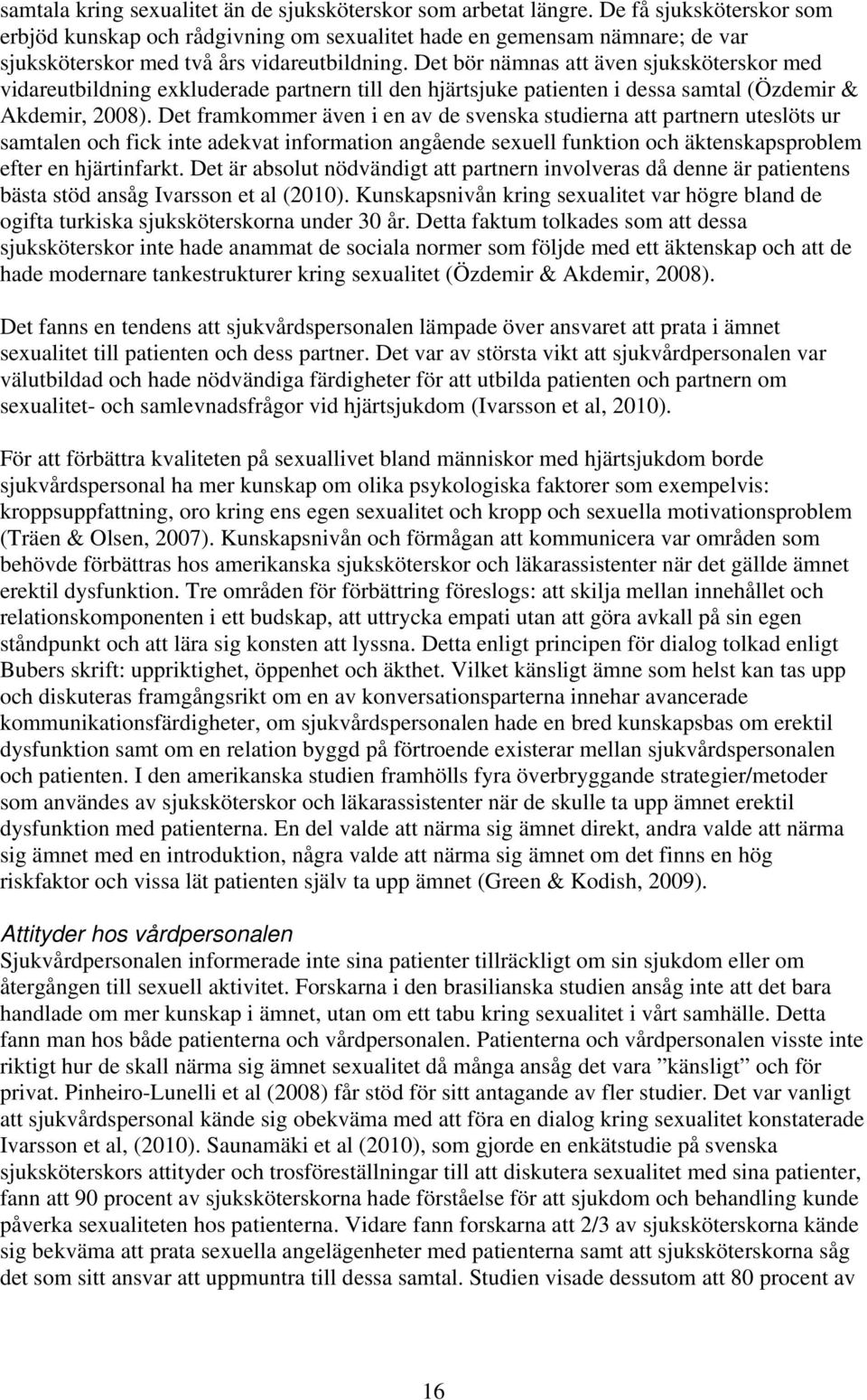Det bör nämnas att även sjuksköterskor med vidareutbildning exkluderade partnern till den hjärtsjuke patienten i dessa samtal (Özdemir & Akdemir, 2008).