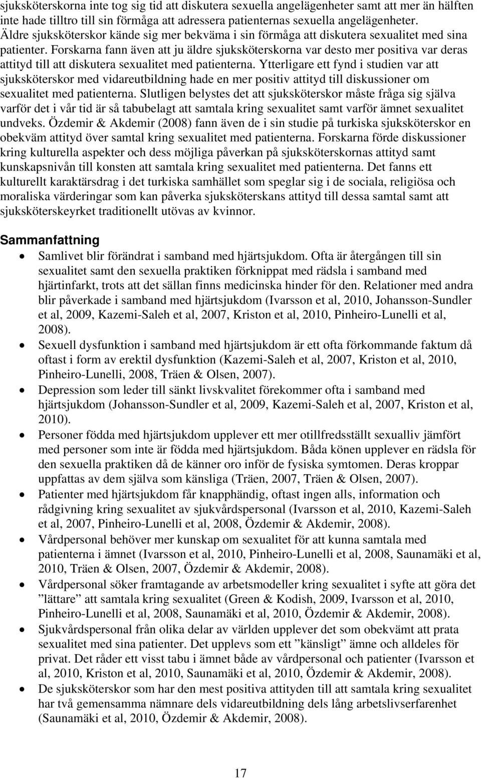 Forskarna fann även att ju äldre sjuksköterskorna var desto mer positiva var deras attityd till att diskutera sexualitet med patienterna.