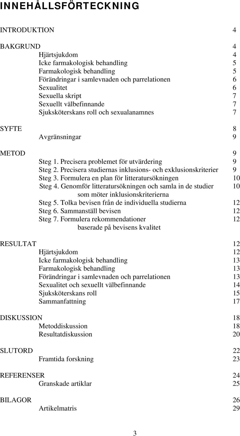 Precisera studiernas inklusions- och exklusionskriterier 9 Steg 3. Formulera en plan för litteratursökningen 10 Steg 4.