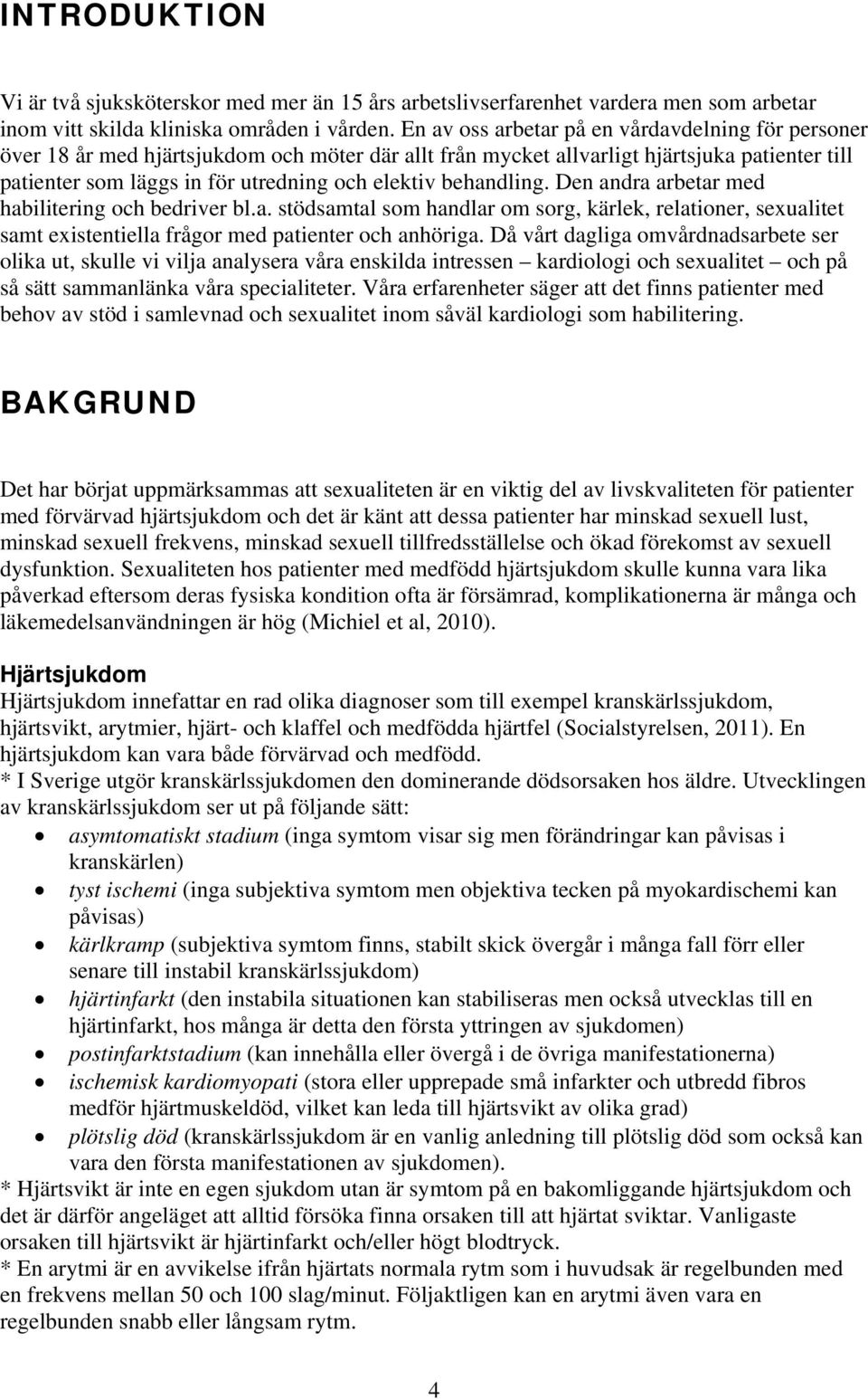 behandling. Den andra arbetar med habilitering och bedriver bl.a. stödsamtal som handlar om sorg, kärlek, relationer, sexualitet samt existentiella frågor med patienter och anhöriga.