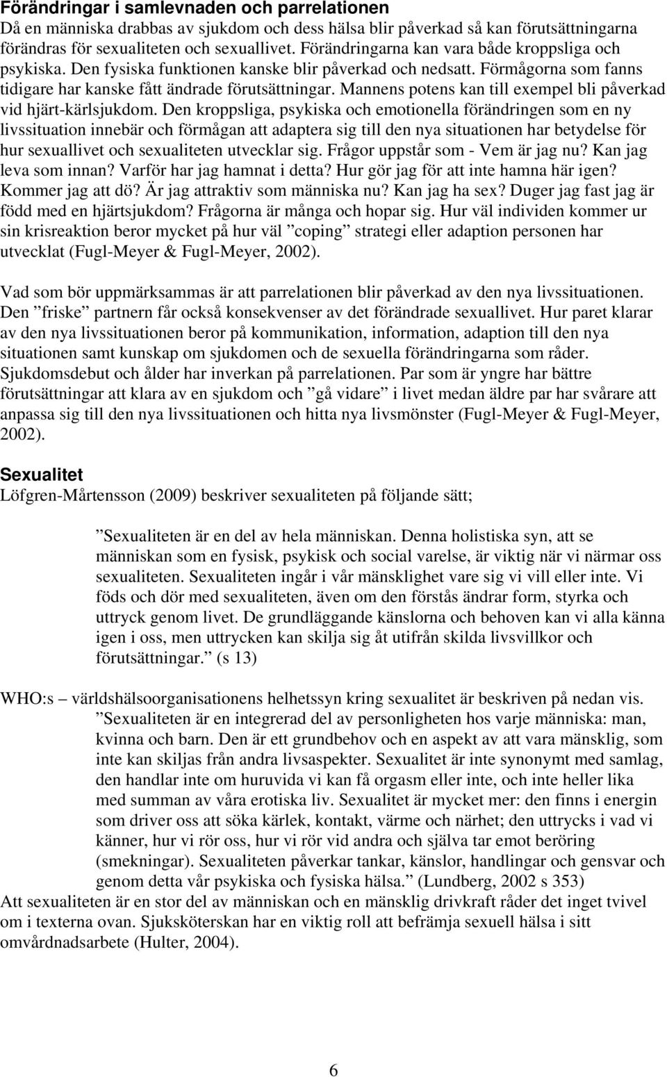 Mannens potens kan till exempel bli påverkad vid hjärt-kärlsjukdom.