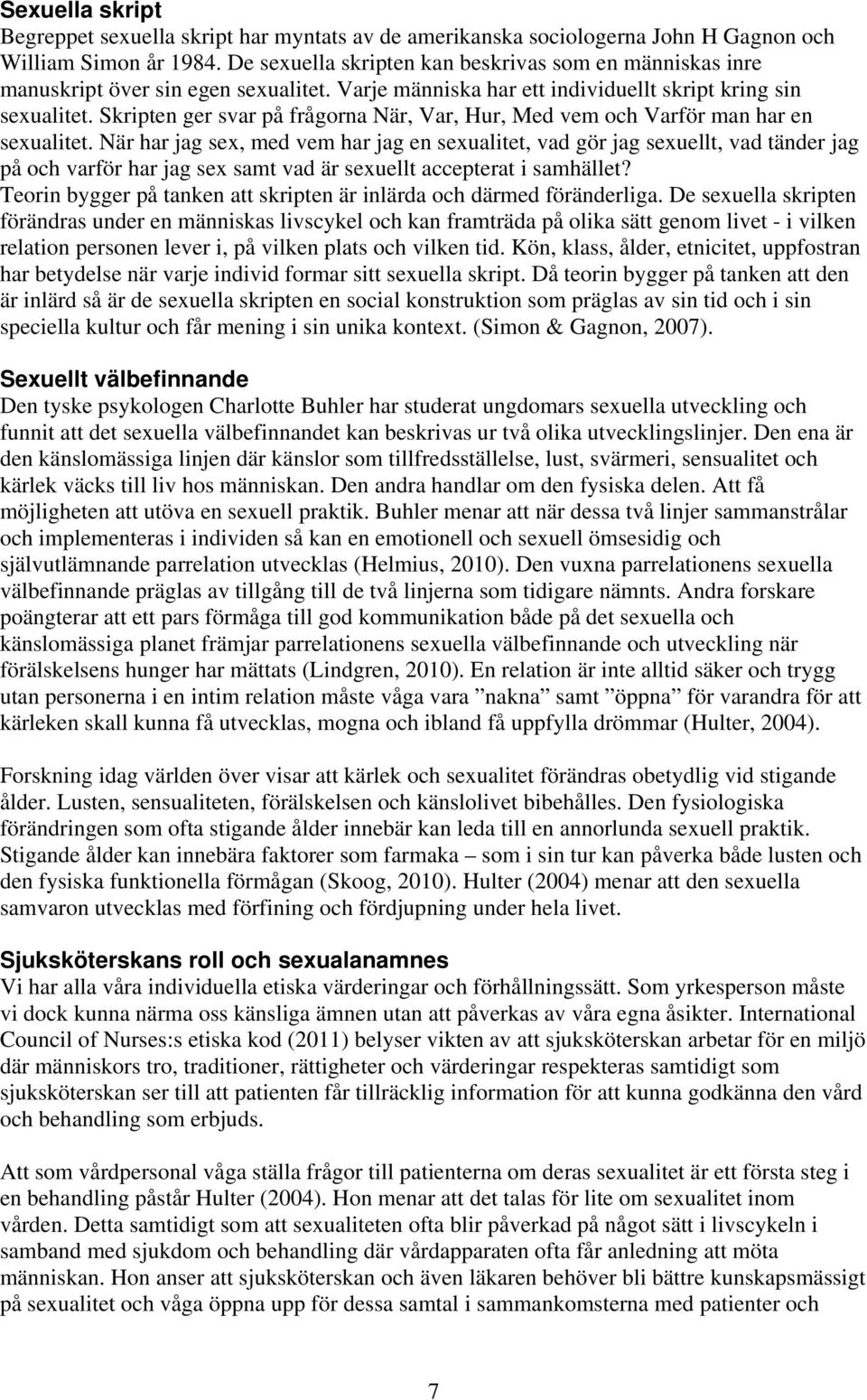 Skripten ger svar på frågorna När, Var, Hur, Med vem och Varför man har en sexualitet.