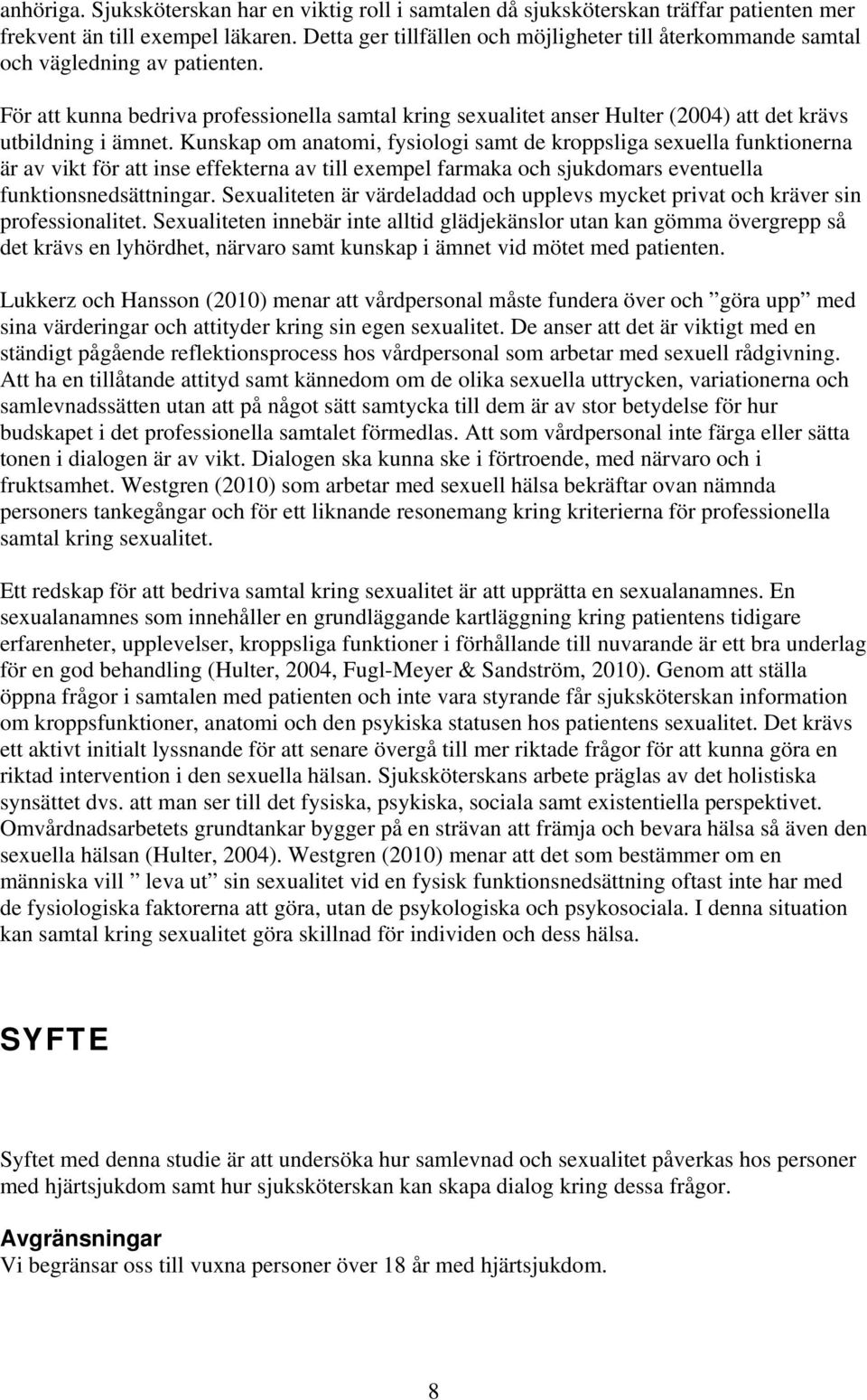 För att kunna bedriva professionella samtal kring sexualitet anser Hulter (2004) att det krävs utbildning i ämnet.