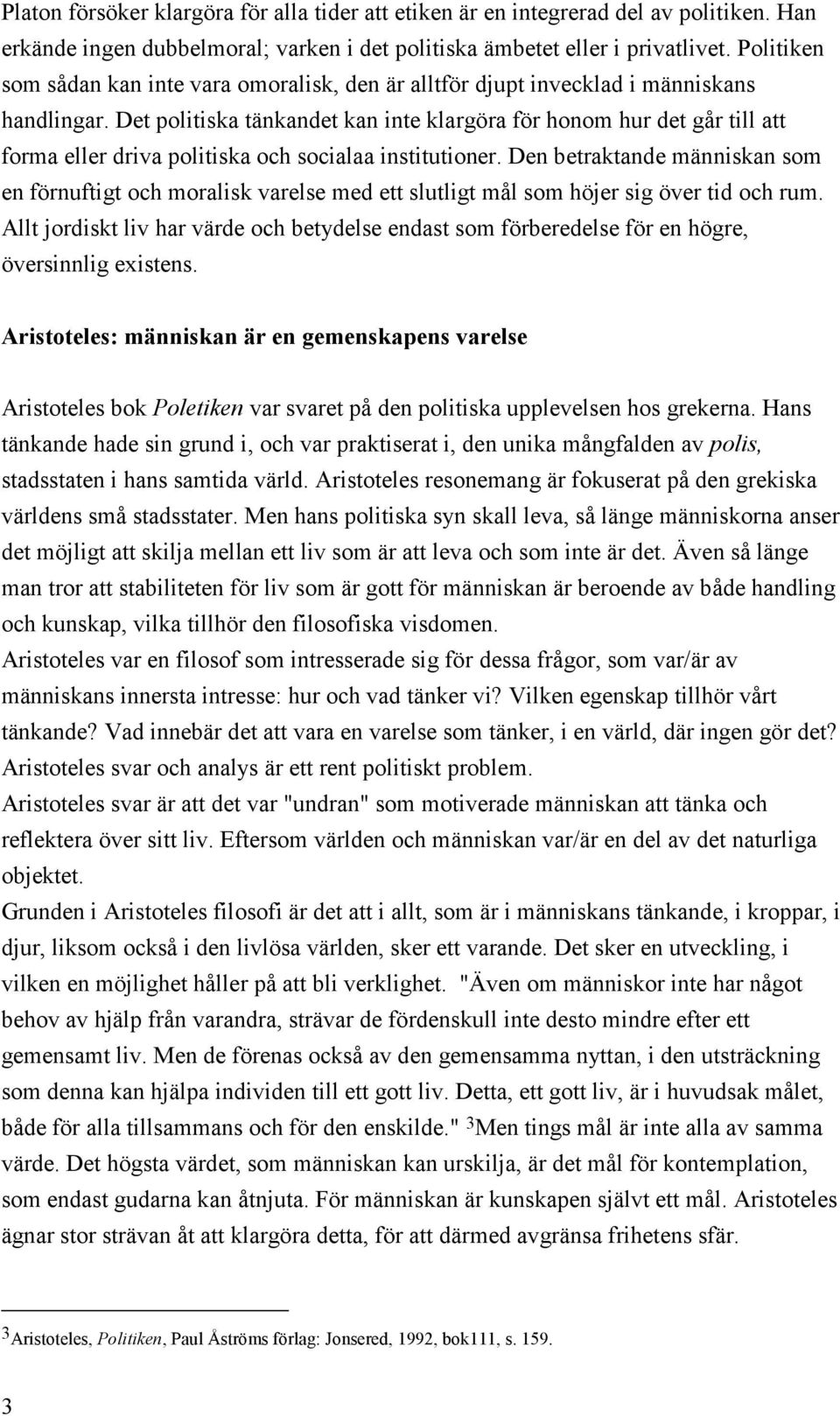 Det politiska tänkandet kan inte klargöra för honom hur det går till att forma eller driva politiska och socialaa institutioner.