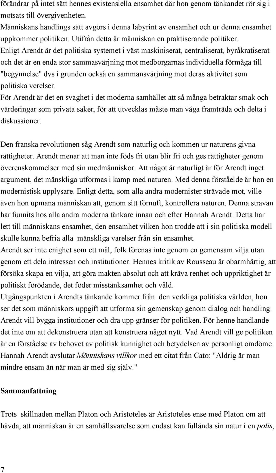 Enligt Arendt är det politiska systemet i väst maskiniserat, centraliserat, byråkratiserat och det är en enda stor sammasvärjning mot medborgarnas individuella förmåga till "begynnelse" dvs i grunden