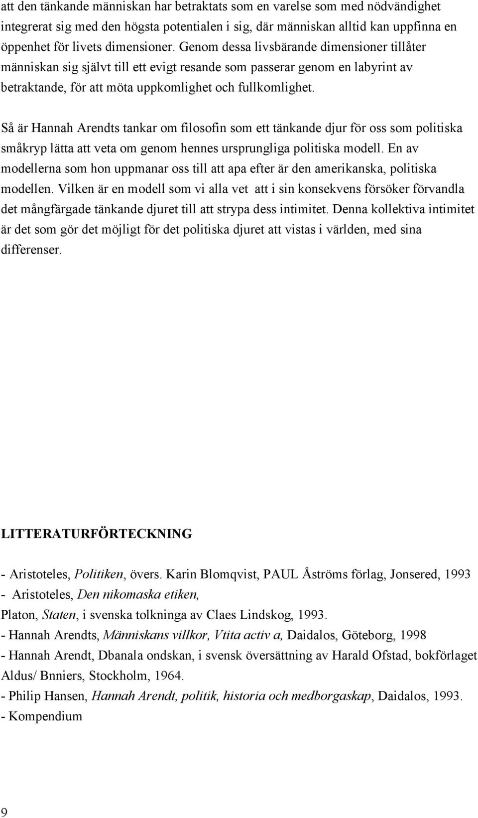 Så är Hannah Arendts tankar om filosofin som ett tänkande djur för oss som politiska småkryp lätta att veta om genom hennes ursprungliga politiska modell.