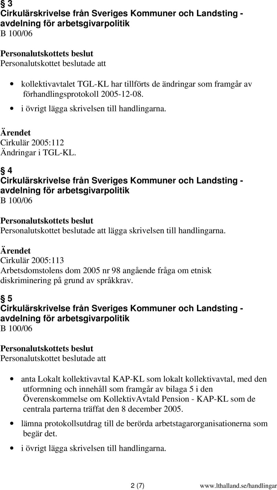 5 Personalutskottet beslutade att anta Lokalt kollektivavtal KAP-KL som lokalt kollektivavtal, med den utformning och innehåll som framgår av bilaga 5 i den Överenskommelse om