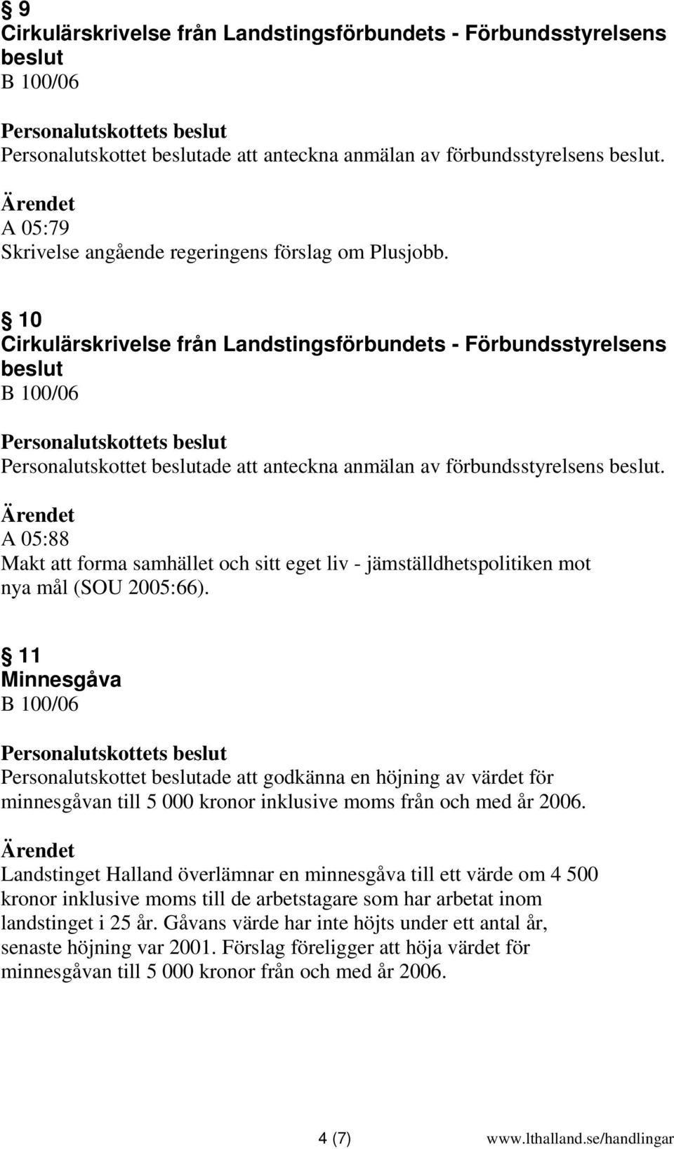 10 Cirkulärskrivelse från Landstingsförbundets - Förbundsstyrelsens beslut Personalutskottet beslutade att anteckna anmälan av förbundsstyrelsens beslut.