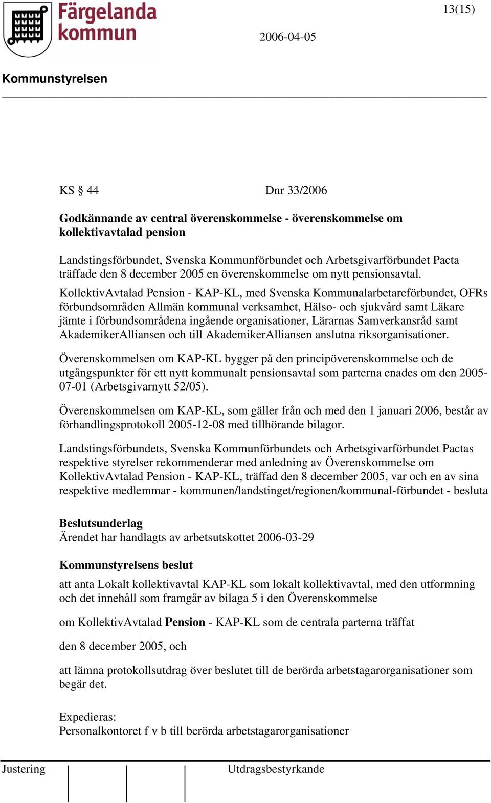 KollektivAvtalad Pension - KAP-KL, med Svenska Kommunalarbetareförbundet, OFRs förbundsområden Allmän kommunal verksamhet, Hälso- och sjukvård samt Läkare jämte i förbundsområdena ingående