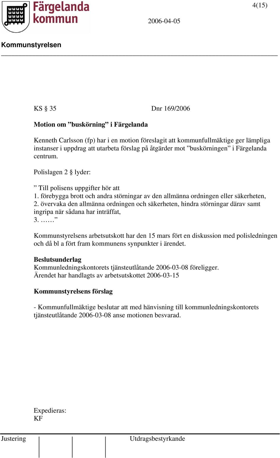 övervaka den allmänna ordningen och säkerheten, hindra störningar därav samt ingripa när sådana har inträffat, 3.