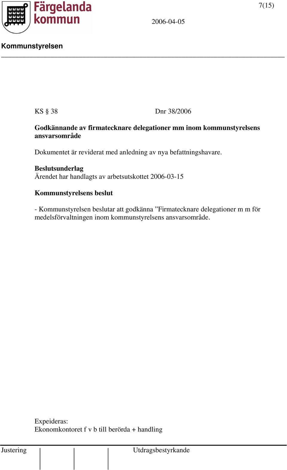 Beslutsunderlag Ärendet har handlagts av arbetsutskottet 2006-03-15 s beslut - beslutar att godkänna