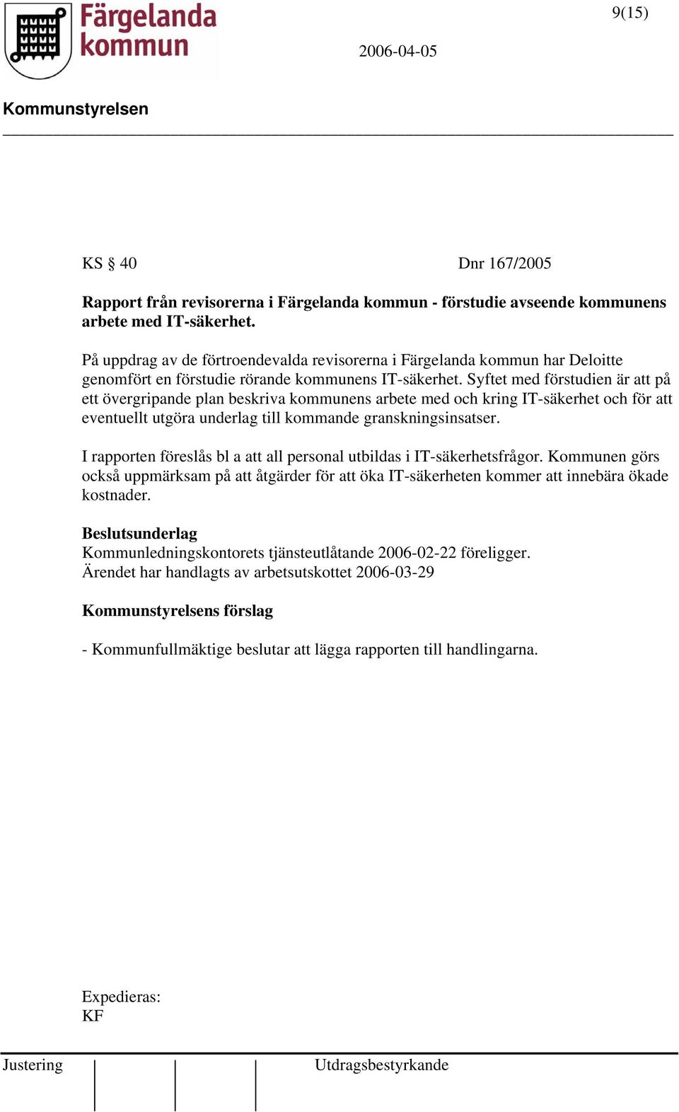 Syftet med förstudien är att på ett övergripande plan beskriva kommunens arbete med och kring IT-säkerhet och för att eventuellt utgöra underlag till kommande granskningsinsatser.