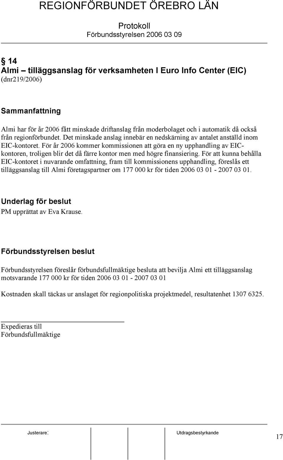 För år 2006 kommer kommissionen att göra en ny upphandling av EICkontoren, troligen blir det då färre kontor men med högre finansiering.