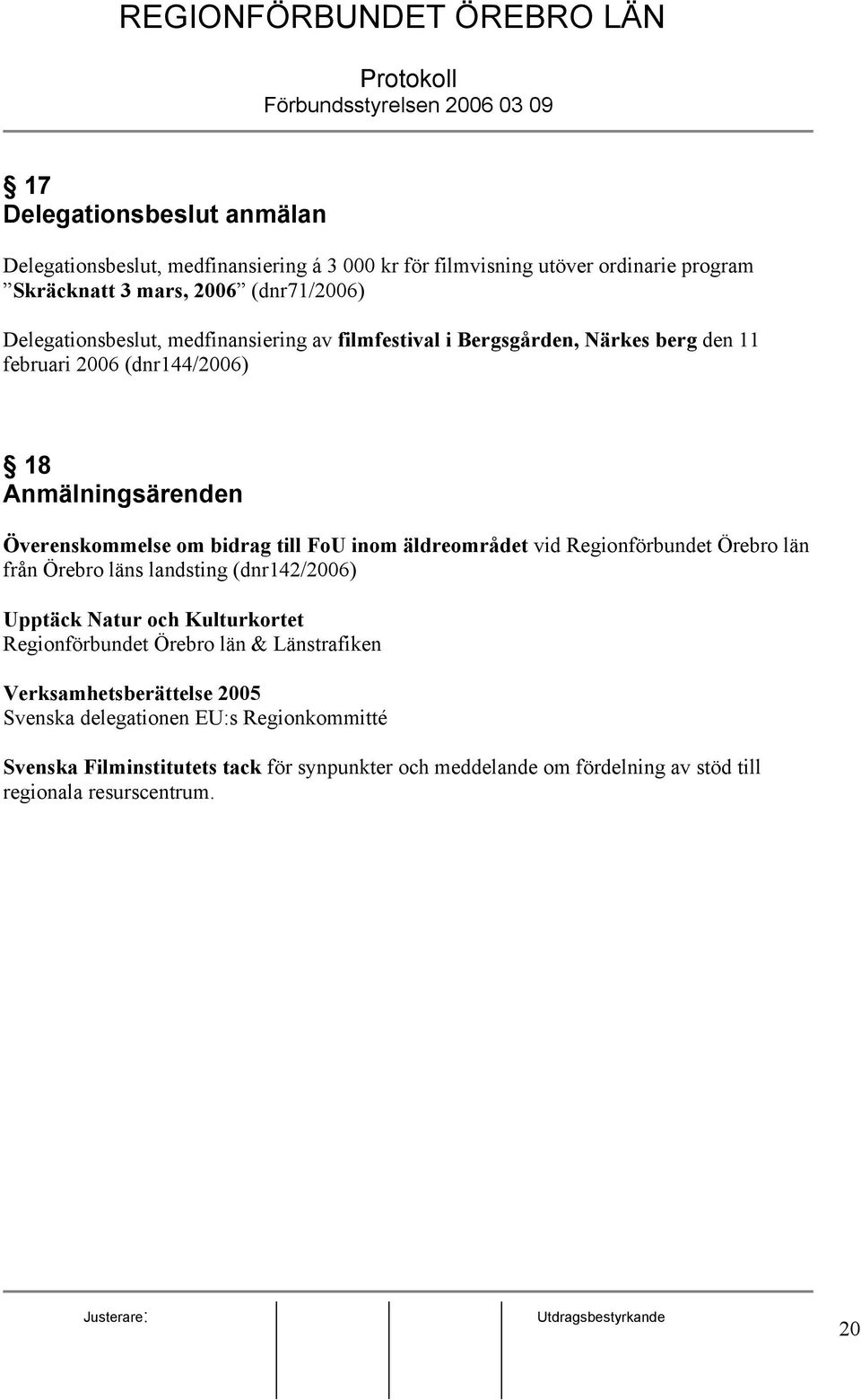 FoU inom äldreområdet vid Regionförbundet Örebro län från Örebro läns landsting (dnr142/2006) Upptäck Natur och Kulturkortet Regionförbundet Örebro län & Länstrafiken