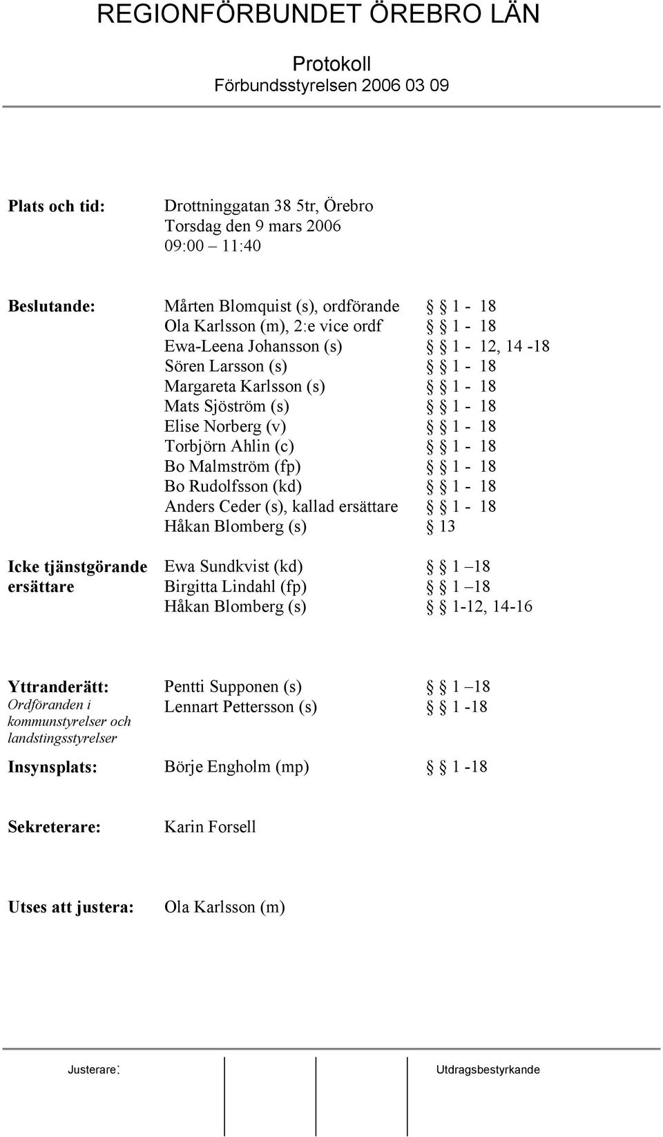 Håkan Blomberg (s) Ewa Sundkvist (kd) Birgitta Lindahl (fp) Håkan Blomberg (s) 1-18 1-18 1-12, 14-18 1-18 1-18 1-18 1-18 1-18 1-18 1-18 1-18 13 1 18 1 18 1-12, 14-16 Yttranderätt: Ordföranden