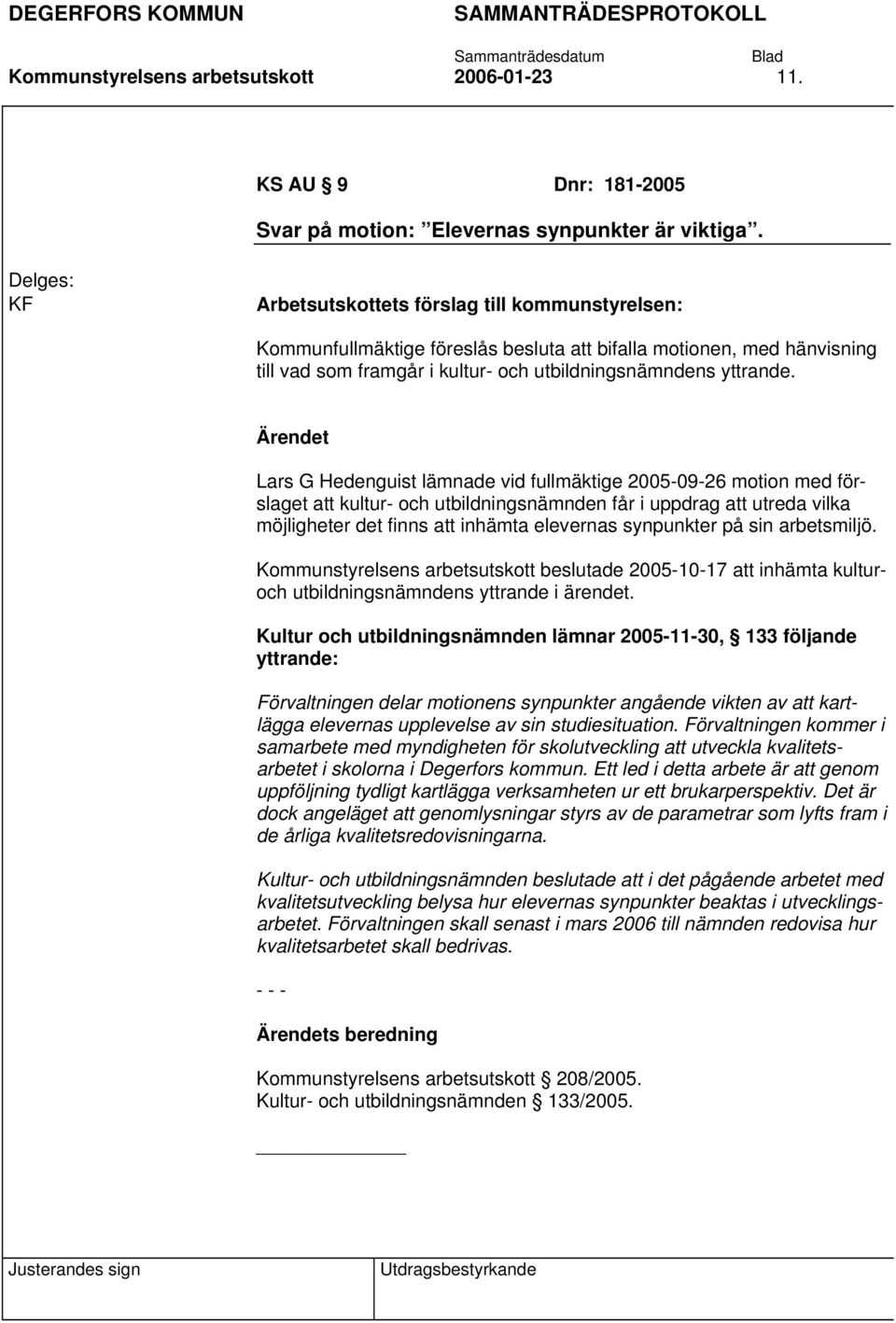 Lars G Hedenguist lämnade vid fullmäktige 2005-09-26 motion med förslaget att kultur- och utbildningsnämnden får i uppdrag att utreda vilka möjligheter det finns att inhämta elevernas synpunkter på