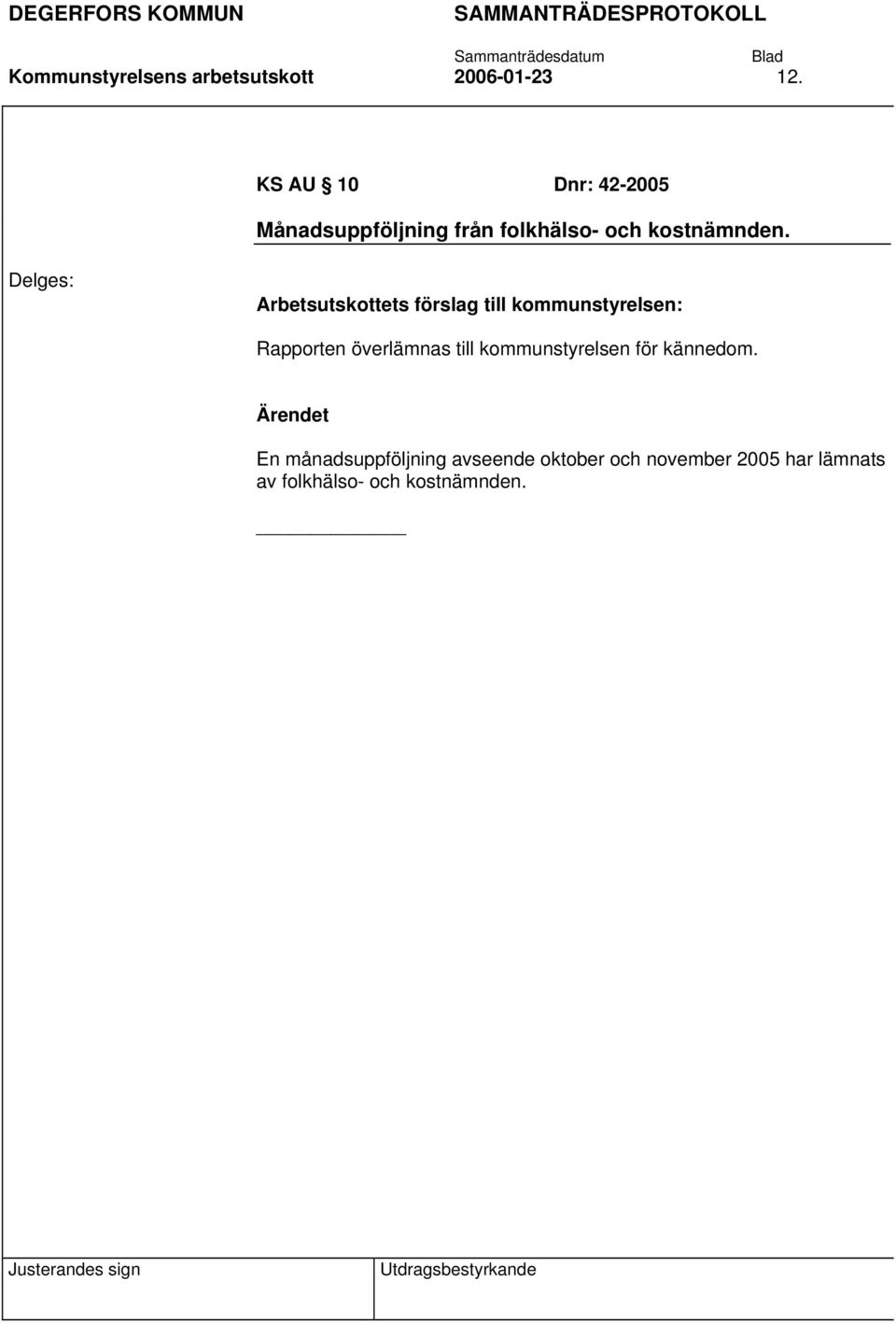 kostnämnden. Rapporten överlämnas till kommunstyrelsen för kännedom.