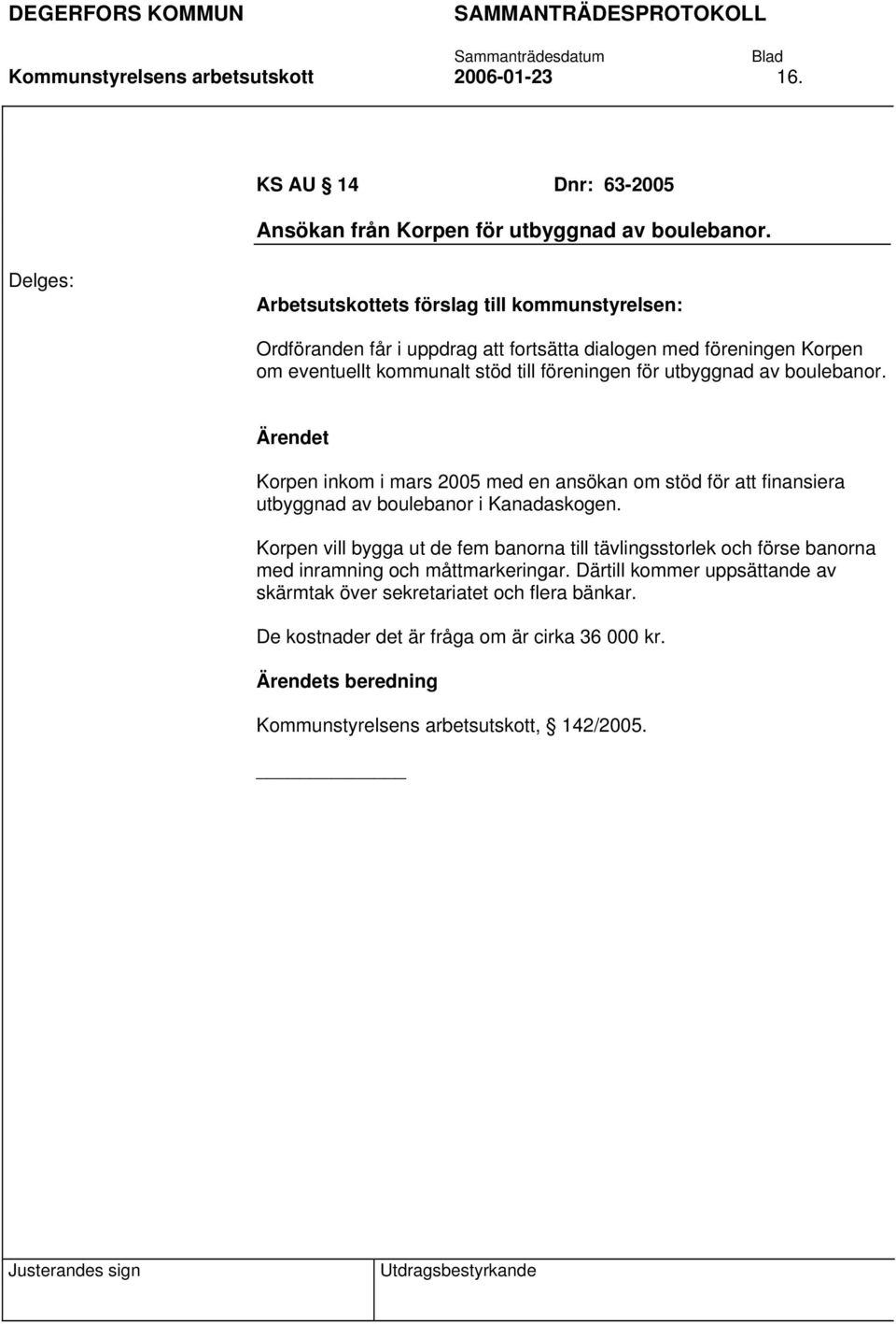 Korpen inkom i mars 2005 med en ansökan om stöd för att finansiera utbyggnad av boulebanor i Kanadaskogen.