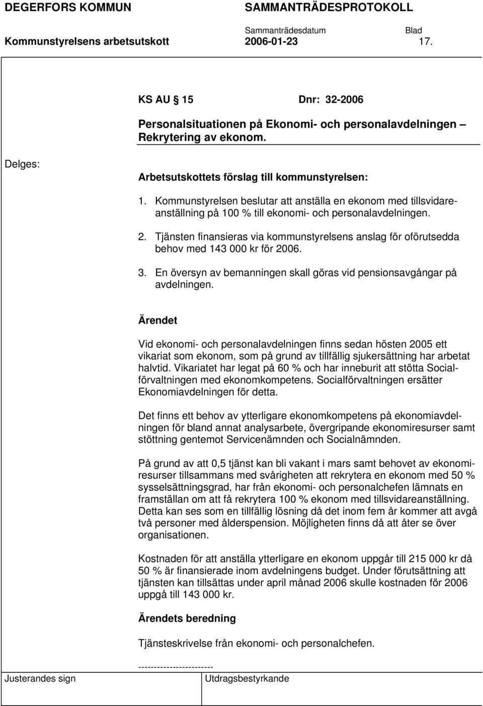 Vid ekonomi- och personalavdelningen finns sedan hösten 2005 ett vikariat som ekonom, som på grund av tillfällig sjukersättning har arbetat halvtid.