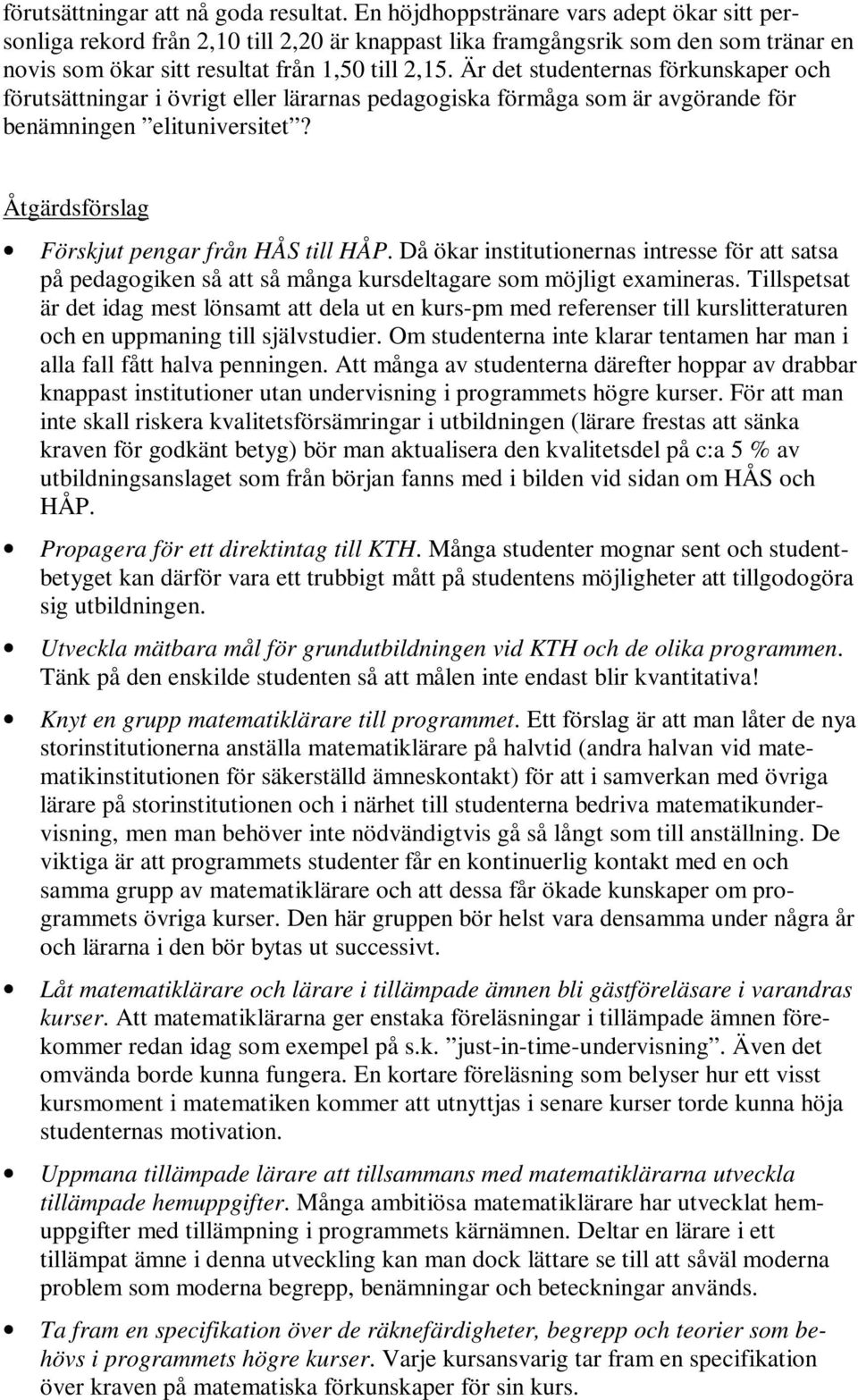 Är det studenternas förkunskaper och förutsättningar i övrigt eller lärarnas pedagogiska förmåga som är avgörande för benämningen elituniversitet? Åtgärdsförslag Förskjut pengar från HÅS till HÅP.