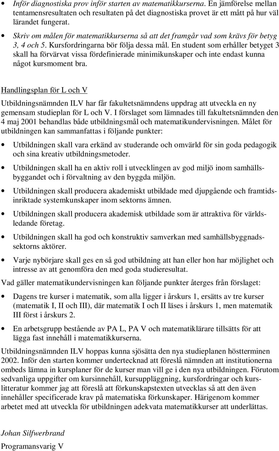 En student som erhåller betyget 3 skall ha förvärvat vissa fördefinierade minimikunskaper och inte endast kunna något kursmoment bra.