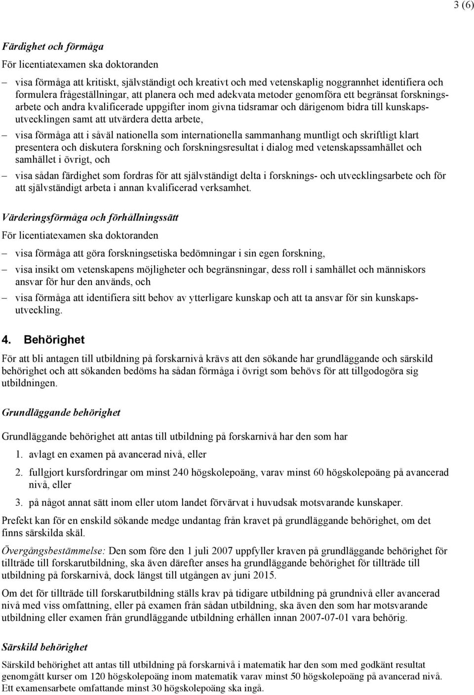 arbete, visa förmåga att i såväl nationella som internationella sammanhang muntligt och skriftligt klart presentera och diskutera forskning och forskningsresultat i dialog med vetenskapssamhället och