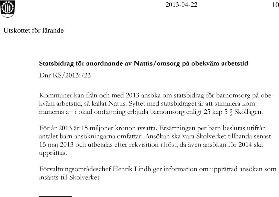 För år 2013 är 15 miljoner kronor avsatta. Ersättningen per barn beslutas utifrån antalet barn ansökningarna omfattar.