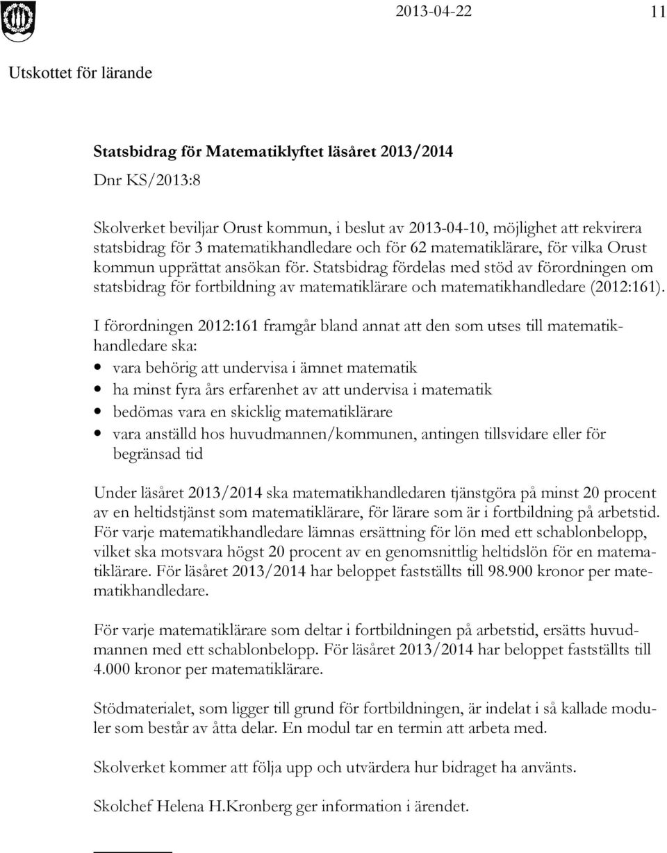 I förordningen 2012:161 framgår bland annat att den som utses till matematikhandledare ska: vara behörig att undervisa i ämnet matematik ha minst fyra års erfarenhet av att undervisa i matematik