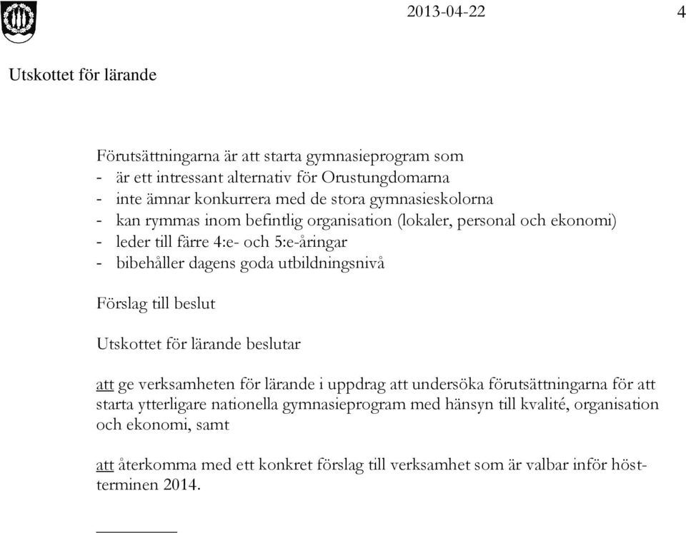 utbildningsnivå Förslag till beslut beslutar att ge verksamheten för lärande i uppdrag att undersöka förutsättningarna för att starta ytterligare