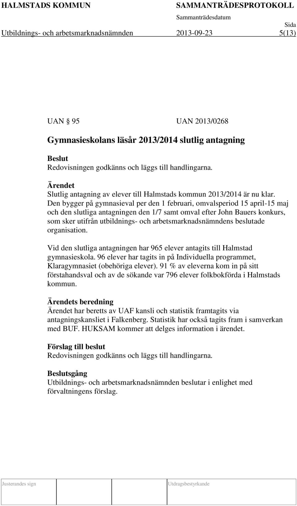 Den bygger på gymnasieval per den 1 februari, omvalsperiod 15 april-15 maj och den slutliga antagningen den 1/7 samt omval efter John Bauers konkurs, som sker utifrån utbildnings- och