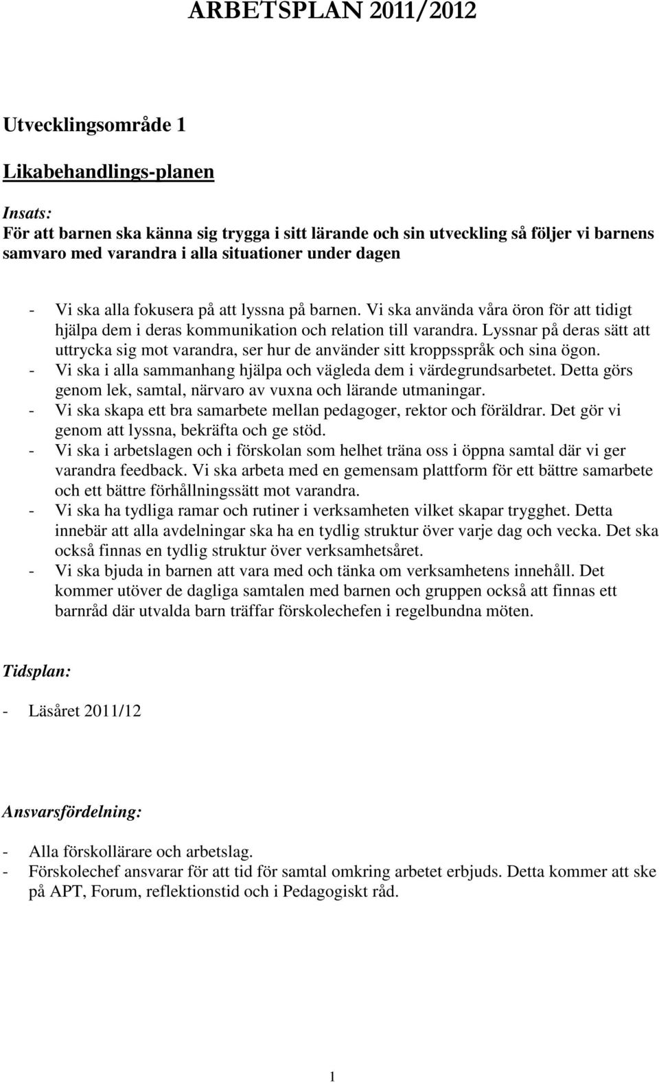 Lyssnar på deras sätt att uttrycka sig mot varandra, ser hur de använder sitt kroppsspråk och sina ögon. - Vi ska i alla sammanhang hjälpa och vägleda dem i värdegrundsarbetet.