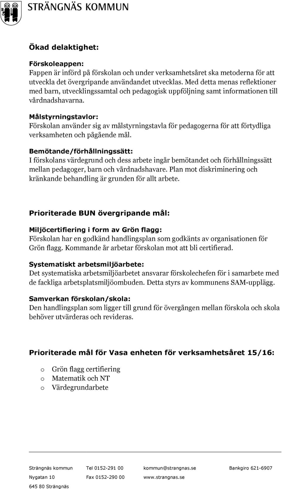 Målstyrningstavlr: Försklan använder sig av målstyrningstavla för pedaggerna för att förtydliga verksamheten ch pågående mål.