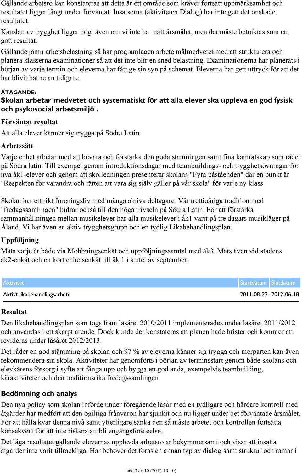 Gällande jämn arbetsbelastning så har programlagen arbete målmedvetet med att strukturera och planera klasserna examinationer så att det inte blir en sned belastning.