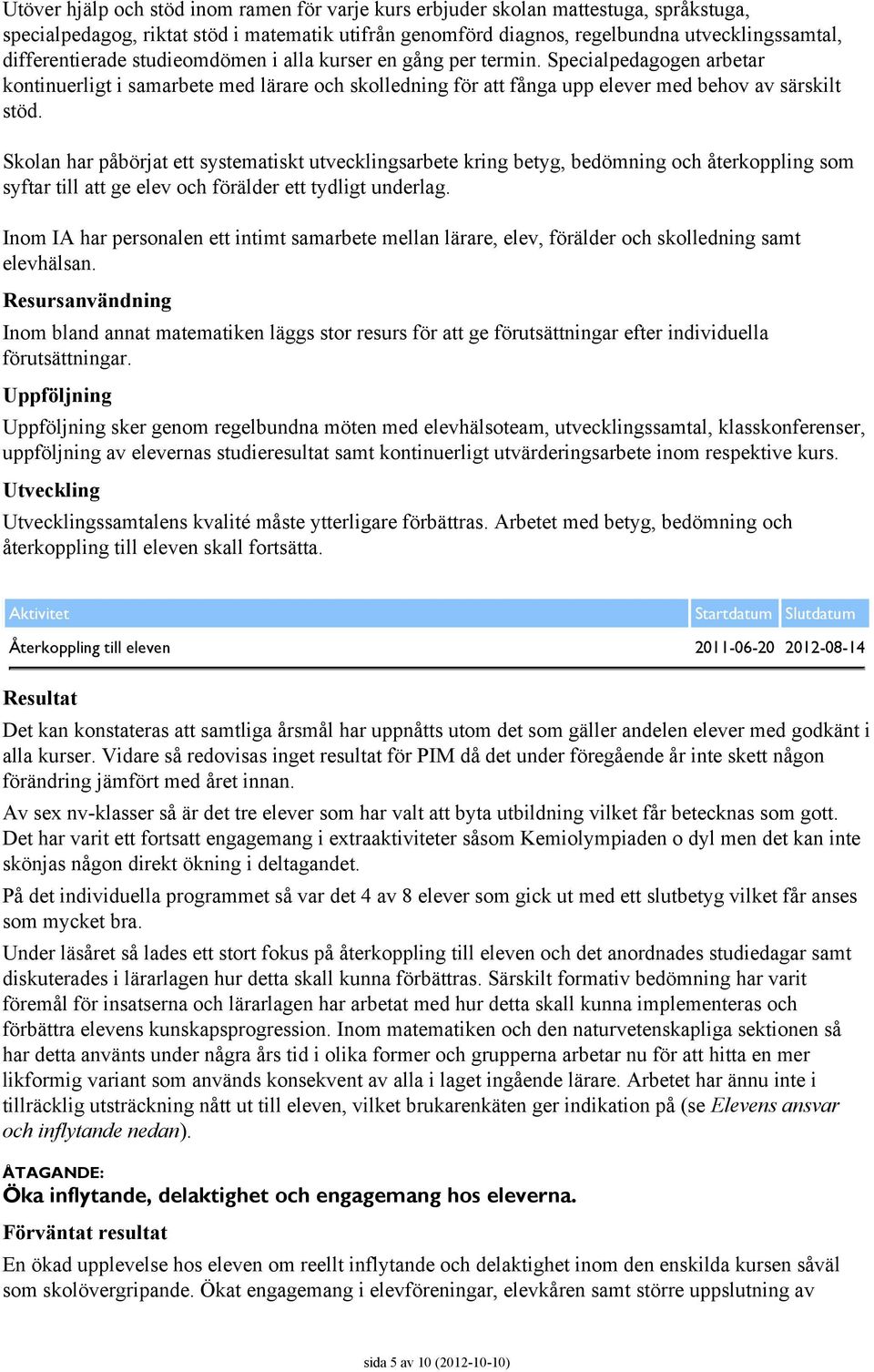 Skolan har påbörjat ett systematiskt utvecklingsarbete kring betyg, bedömning och återkoppling som syftar till att ge elev och förälder ett tydligt underlag.