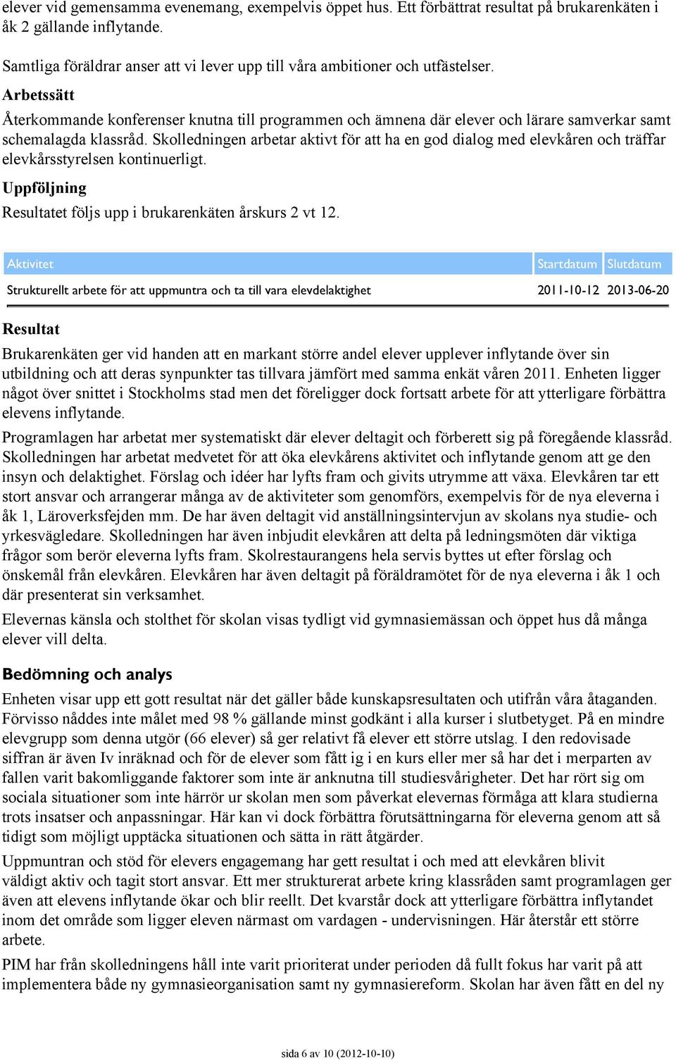 Skolledningen arbetar aktivt för att ha en god dialog med elevkåren och träffar elevkårsstyrelsen kontinuerligt. et följs upp i brukarenkäten årskurs 2 vt 12.