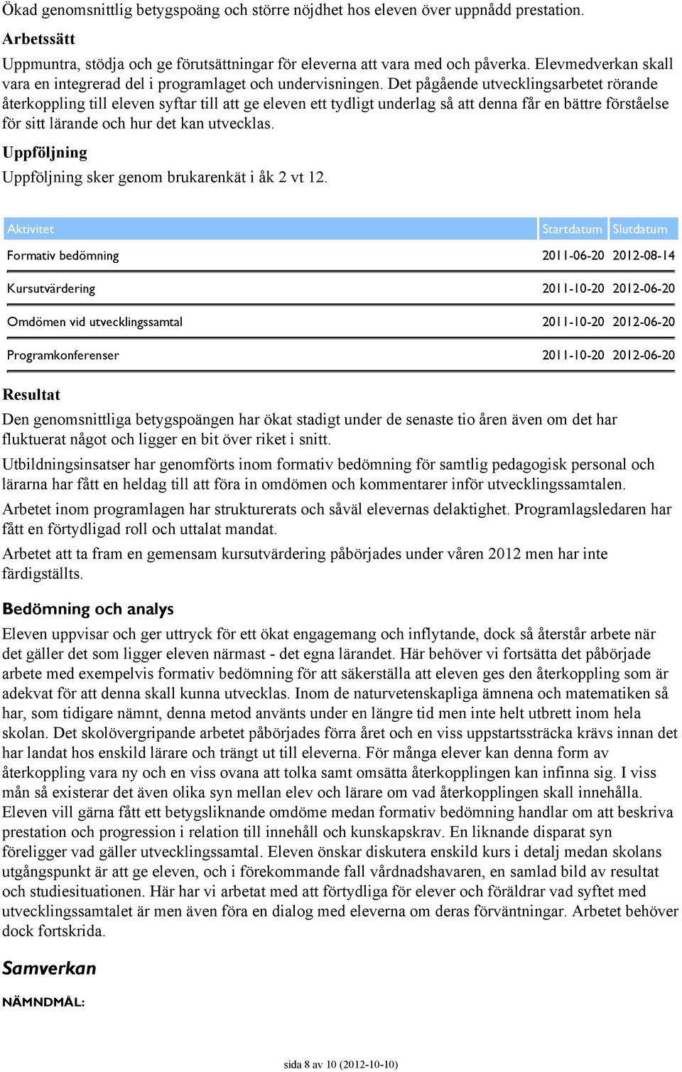 Det pågående utvecklingsarbetet rörande återkoppling till eleven syftar till att ge eleven ett tydligt underlag så att denna får en bättre förståelse för sitt lärande och hur det kan utvecklas.